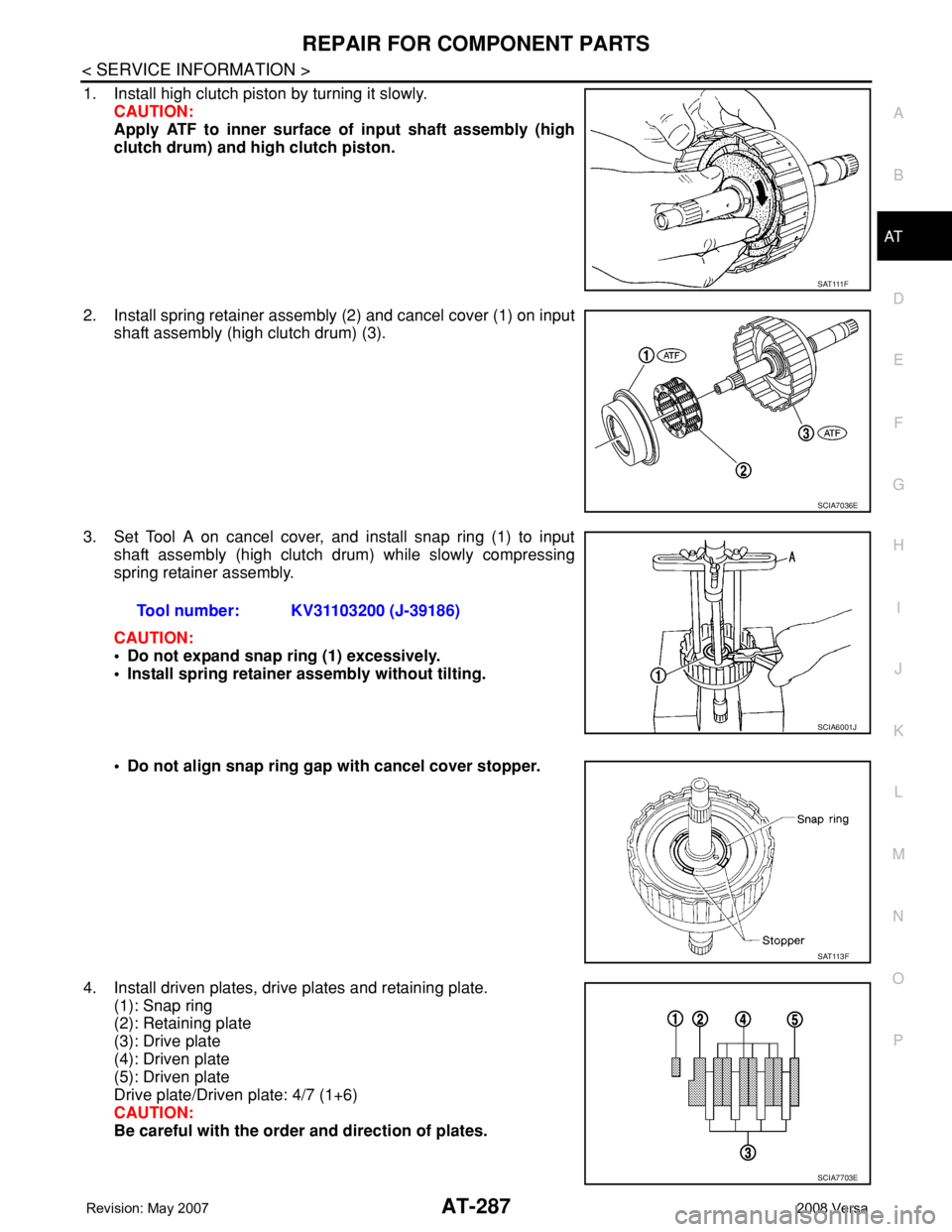 NISSAN TIIDA 2008 Service Repair Manual REPAIR FOR COMPONENT PARTS
AT-287
< SERVICE INFORMATION >
D
E
F
G
H
I
J
K
L
MA
B
AT
N
O
P
1. Install high clutch piston by turning it slowly.
CAUTION:
Apply ATF to inner surface of input shaft assembl NISSAN TIIDA 2008 Service Repair Manual REPAIR FOR COMPONENT PARTS
AT-287
< SERVICE INFORMATION >
D
E
F
G
H
I
J
K
L
MA
B
AT
N
O
P
1. Install high clutch piston by turning it slowly.
CAUTION:
Apply ATF to inner surface of input shaft assembl