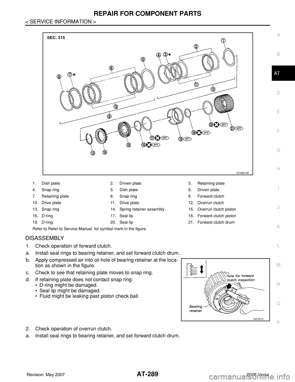 NISSAN TIIDA 2008 Service Repair Manual REPAIR FOR COMPONENT PARTS
AT-289
< SERVICE INFORMATION >
D
E
F
G
H
I
J
K
L
MA
B
AT
N
O
P
DISASSEMBLY
1. Check operation of forward clutch.
a. Install seal rings to bearing retainer, and set forward c NISSAN TIIDA 2008 Service Repair Manual REPAIR FOR COMPONENT PARTS
AT-289
< SERVICE INFORMATION >
D
E
F
G
H
I
J
K
L
MA
B
AT
N
O
P
DISASSEMBLY
1. Check operation of forward clutch.
a. Install seal rings to bearing retainer, and set forward c