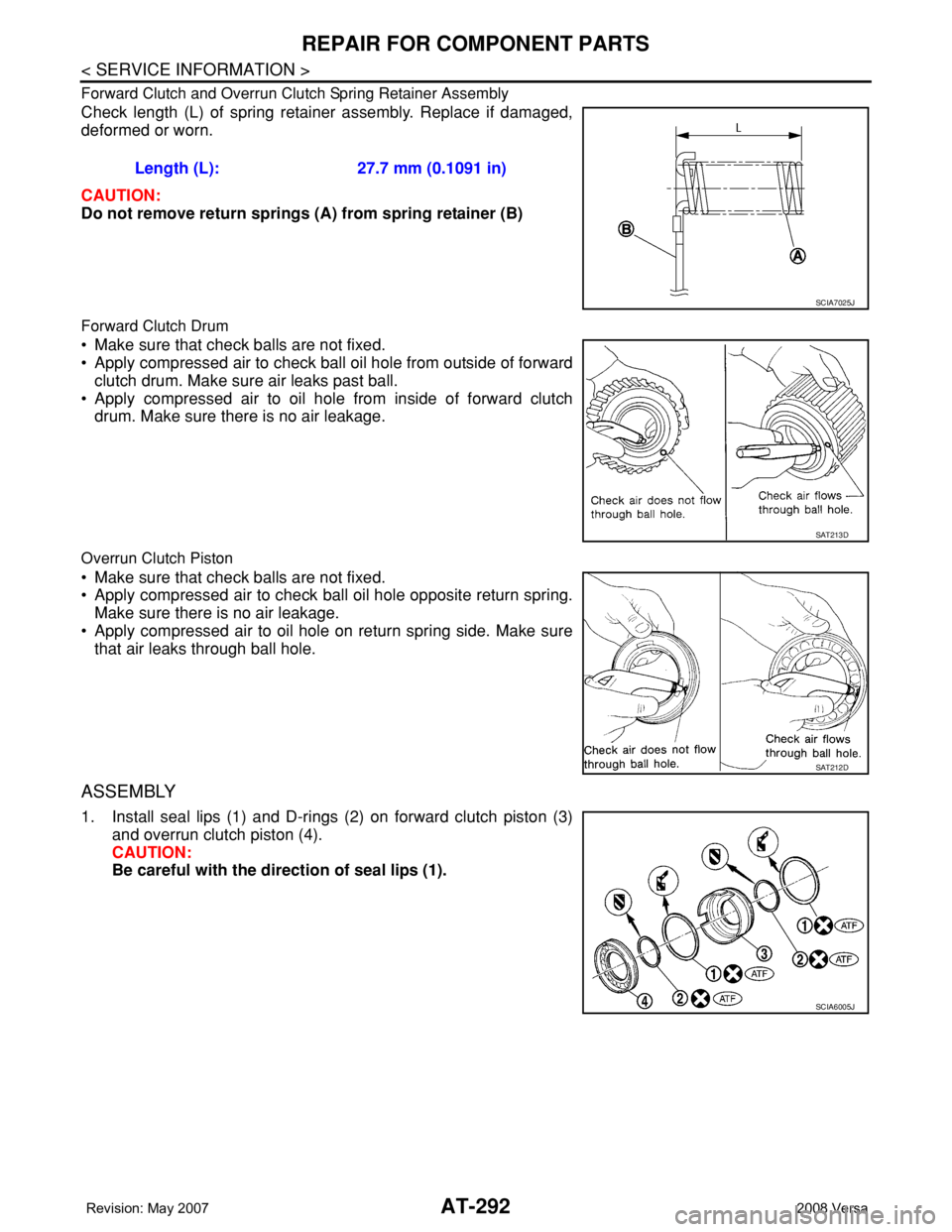 NISSAN TIIDA 2008 Service Repair Manual AT-292
< SERVICE INFORMATION >
REPAIR FOR COMPONENT PARTS
Forward Clutch and Overrun Clutch Spring Retainer Assembly
Check length (L) of spring retainer assembly. Replace if damaged,
deformed or worn. NISSAN TIIDA 2008 Service Repair Manual AT-292
< SERVICE INFORMATION >
REPAIR FOR COMPONENT PARTS
Forward Clutch and Overrun Clutch Spring Retainer Assembly
Check length (L) of spring retainer assembly. Replace if damaged,
deformed or worn.