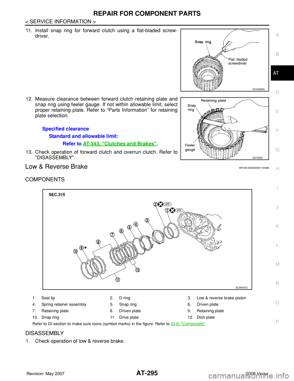 NISSAN TIIDA 2008 Service Repair Manual REPAIR FOR COMPONENT PARTS
AT-295
< SERVICE INFORMATION >
D
E
F
G
H
I
J
K
L
MA
B
AT
N
O
P
11. Install snap ring for forward clutch using a flat-bladed screw-
driver.
12. Measure clearance between forw NISSAN TIIDA 2008 Service Repair Manual REPAIR FOR COMPONENT PARTS
AT-295
< SERVICE INFORMATION >
D
E
F
G
H
I
J
K
L
MA
B
AT
N
O
P
11. Install snap ring for forward clutch using a flat-bladed screw-
driver.
12. Measure clearance between forw