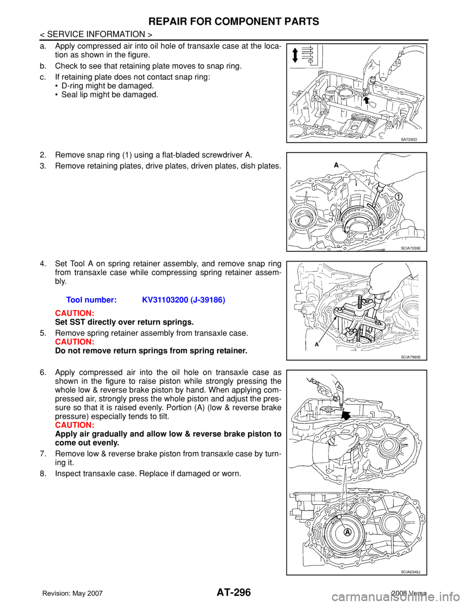 NISSAN TIIDA 2008 Service Repair Manual AT-296
< SERVICE INFORMATION >
REPAIR FOR COMPONENT PARTS
a. Apply compressed air into oil hole of transaxle case at the loca-
tion as shown in the figure.
b. Check to see that retaining plate moves t NISSAN TIIDA 2008 Service Repair Manual AT-296
< SERVICE INFORMATION >
REPAIR FOR COMPONENT PARTS
a. Apply compressed air into oil hole of transaxle case at the loca-
tion as shown in the figure.
b. Check to see that retaining plate moves t