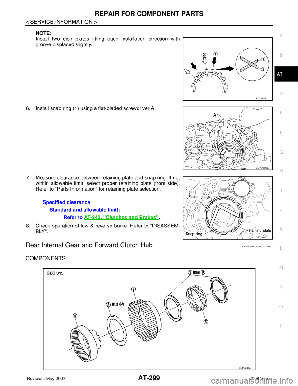 NISSAN TIIDA 2008  Service Repair Manual REPAIR FOR COMPONENT PARTS
AT-299
< SERVICE INFORMATION >
D
E
F
G
H
I
J
K
L
MA
B
AT
N
O
P
NOTE:
Install two dish plates fitting each installation direction with
groove displaced slightly.
6. Install s