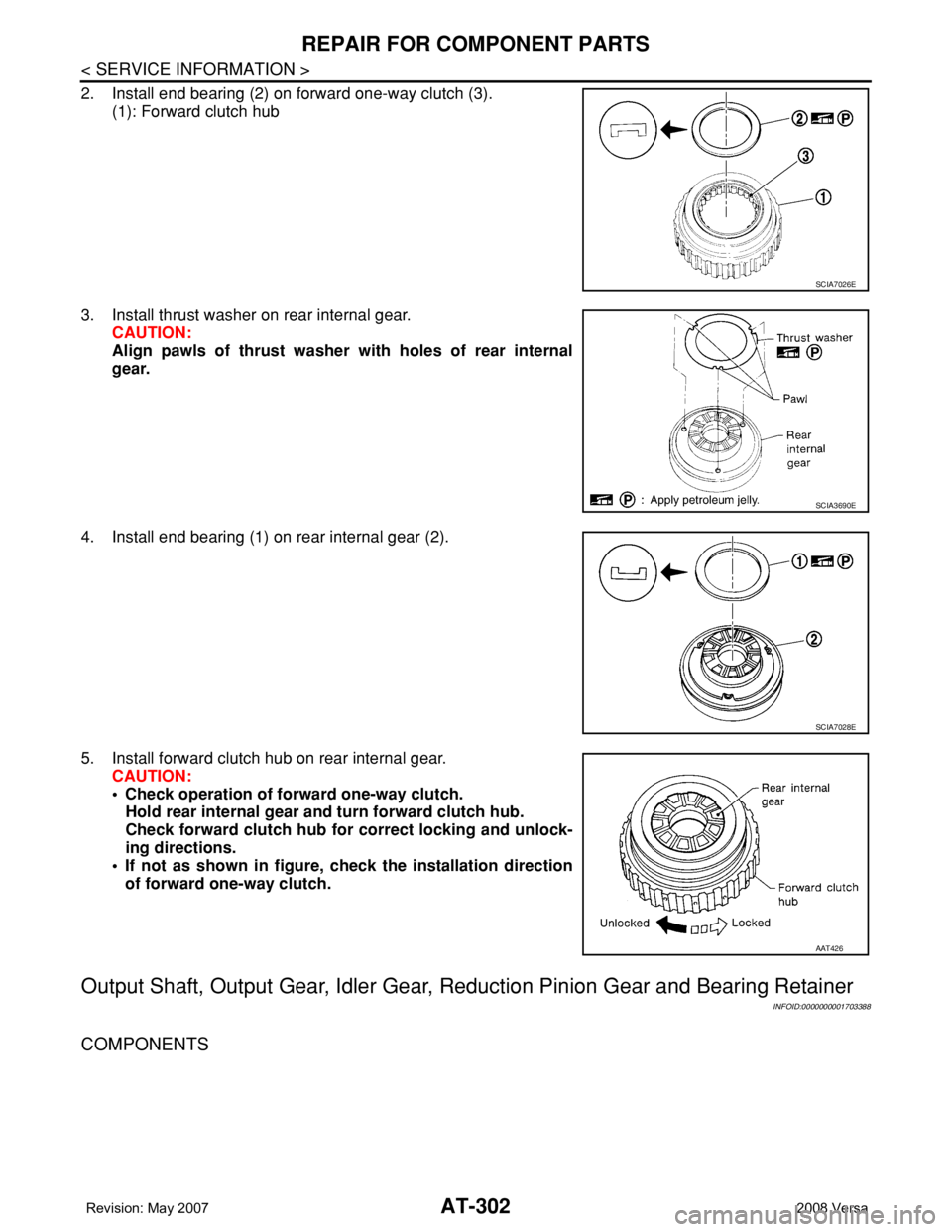 NISSAN TIIDA 2008  Service Repair Manual AT-302
< SERVICE INFORMATION >
REPAIR FOR COMPONENT PARTS
2. Install end bearing (2) on forward one-way clutch (3).
(1): Forward clutch hub
3. Install thrust washer on rear internal gear.
CAUTION:
Ali