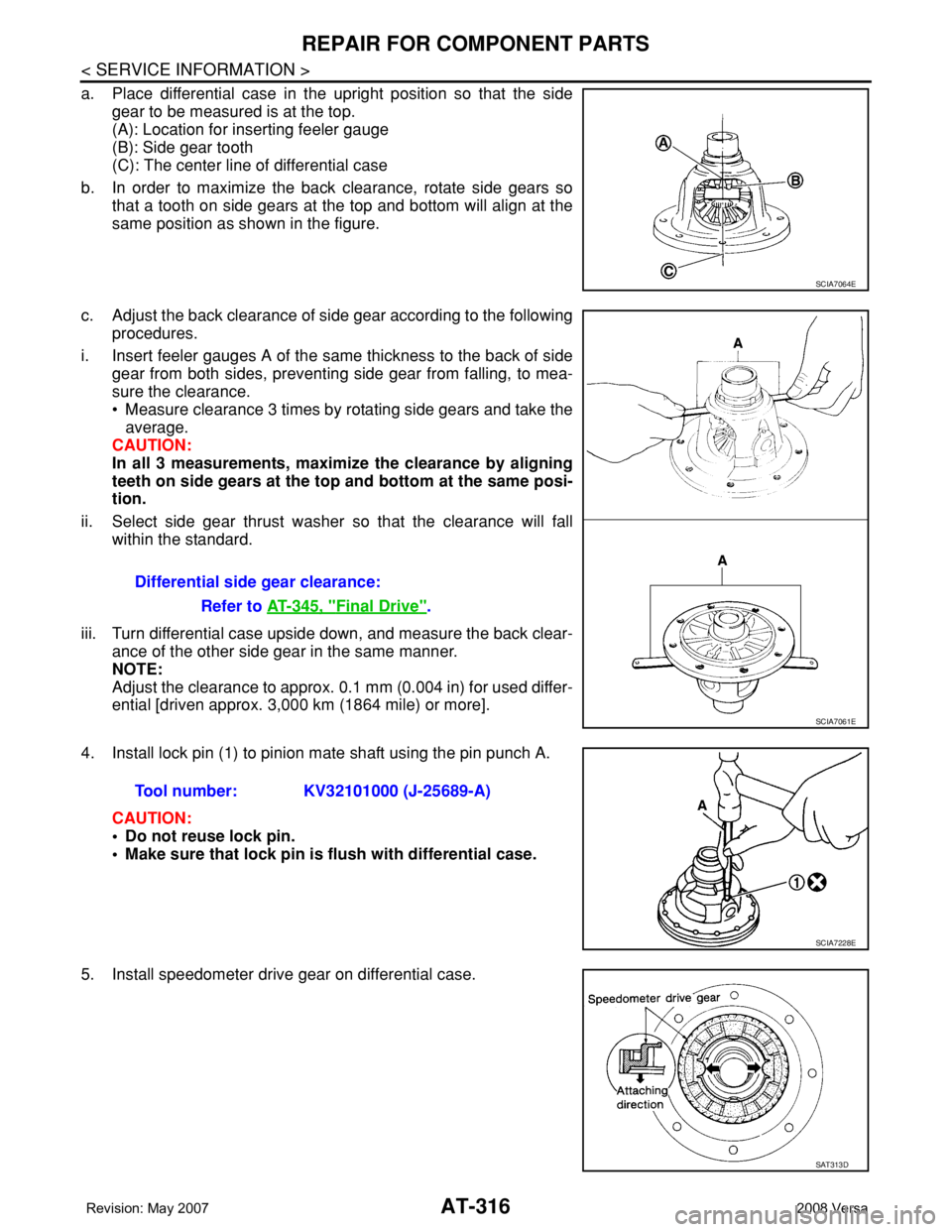 NISSAN TIIDA 2008 Service Repair Manual AT-316
< SERVICE INFORMATION >
REPAIR FOR COMPONENT PARTS
a. Place differential case in the upright position so that the side
gear to be measured is at the top.
(A): Location for inserting feeler gaug NISSAN TIIDA 2008 Service Repair Manual AT-316
< SERVICE INFORMATION >
REPAIR FOR COMPONENT PARTS
a. Place differential case in the upright position so that the side
gear to be measured is at the top.
(A): Location for inserting feeler gaug