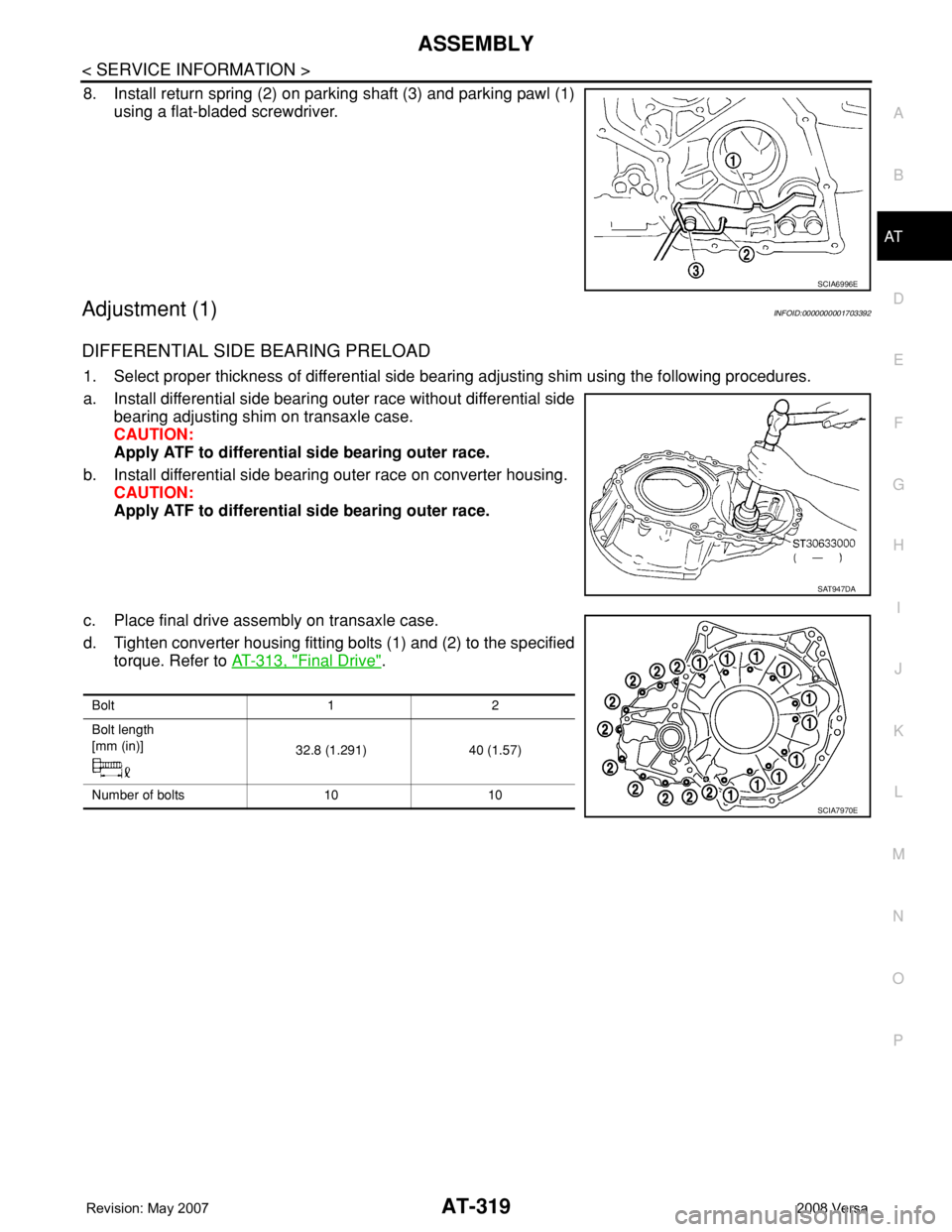 NISSAN TIIDA 2008 Service Repair Manual ASSEMBLY
AT-319
< SERVICE INFORMATION >
D
E
F
G
H
I
J
K
L
MA
B
AT
N
O
P
8. Install return spring (2) on parking shaft (3) and parking pawl (1)
using a flat-bladed screwdriver.
Adjustment (1)INFOID:000 NISSAN TIIDA 2008 Service Repair Manual ASSEMBLY
AT-319
< SERVICE INFORMATION >
D
E
F
G
H
I
J
K
L
MA
B
AT
N
O
P
8. Install return spring (2) on parking shaft (3) and parking pawl (1)
using a flat-bladed screwdriver.
Adjustment (1)INFOID:000