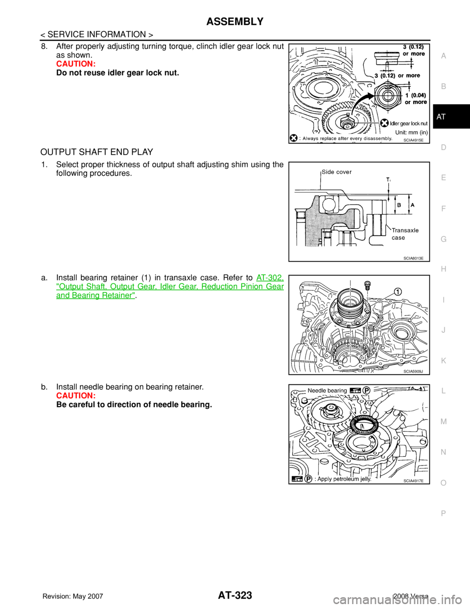 NISSAN TIIDA 2008 Service Repair Manual ASSEMBLY
AT-323
< SERVICE INFORMATION >
D
E
F
G
H
I
J
K
L
MA
B
AT
N
O
P
8. After properly adjusting turning torque, clinch idler gear lock nut
as shown.
CAUTION:
Do not reuse idler gear lock nut.
OUTP NISSAN TIIDA 2008 Service Repair Manual ASSEMBLY
AT-323
< SERVICE INFORMATION >
D
E
F
G
H
I
J
K
L
MA
B
AT
N
O
P
8. After properly adjusting turning torque, clinch idler gear lock nut
as shown.
CAUTION:
Do not reuse idler gear lock nut.
OUTP