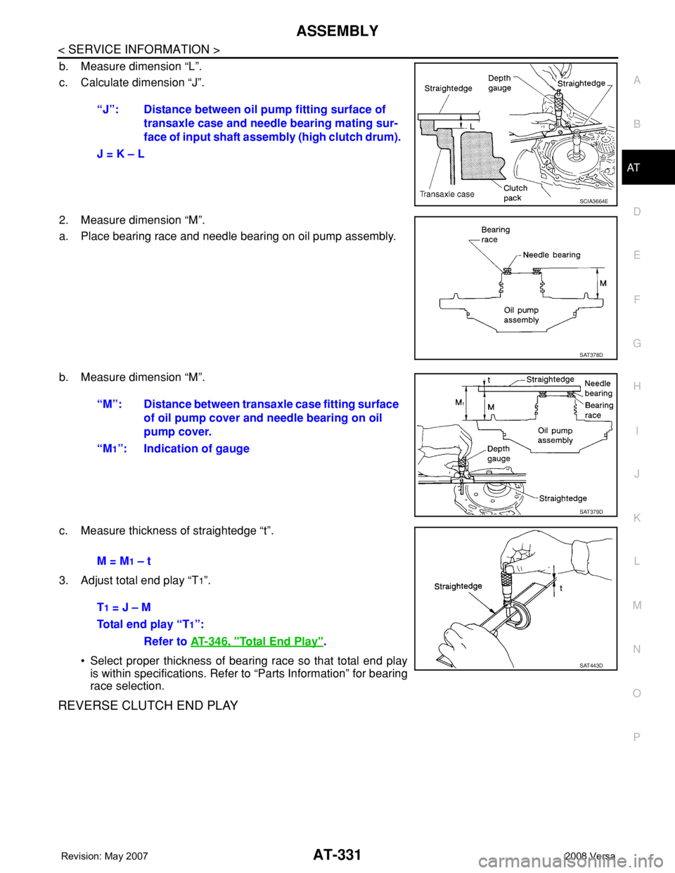 NISSAN TIIDA 2008 Service Repair Manual ASSEMBLY
AT-331
< SERVICE INFORMATION >
D
E
F
G
H
I
J
K
L
MA
B
AT
N
O
P
b. Measure dimension “L”.
c. Calculate dimension “J”.
2. Measure dimension “M”.
a. Place bearing race and needle bea NISSAN TIIDA 2008 Service Repair Manual ASSEMBLY
AT-331
< SERVICE INFORMATION >
D
E
F
G
H
I
J
K
L
MA
B
AT
N
O
P
b. Measure dimension “L”.
c. Calculate dimension “J”.
2. Measure dimension “M”.
a. Place bearing race and needle bea