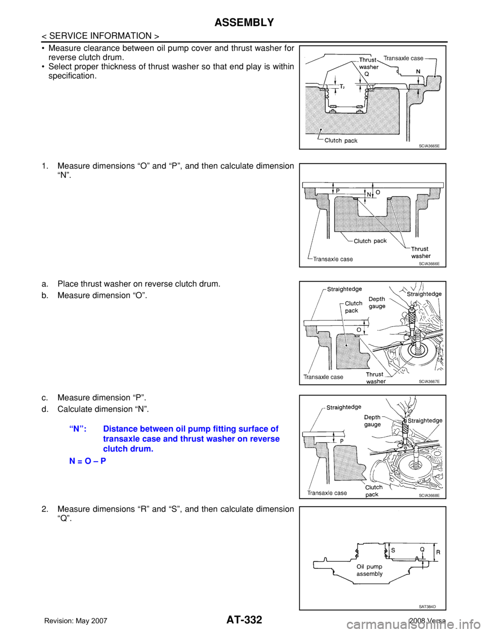 NISSAN TIIDA 2008 Service Repair Manual AT-332
< SERVICE INFORMATION >
ASSEMBLY
• Measure clearance between oil pump cover and thrust washer for
reverse clutch drum.
• Select proper thickness of thrust washer so that end play is within
NISSAN TIIDA 2008 Service Repair Manual AT-332
< SERVICE INFORMATION >
ASSEMBLY
• Measure clearance between oil pump cover and thrust washer for
reverse clutch drum.
• Select proper thickness of thrust washer so that end play is within