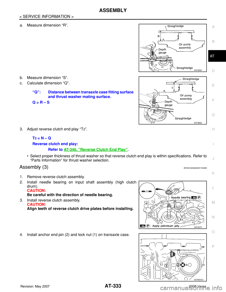 NISSAN TIIDA 2008 Service Repair Manual ASSEMBLY
AT-333
< SERVICE INFORMATION >
D
E
F
G
H
I
J
K
L
MA
B
AT
N
O
P
a. Measure dimension “R”.
b. Measure dimension “S”.
c. Calculate dimension “Q”.
3. Adjust reverse clutch end play NISSAN TIIDA 2008 Service Repair Manual ASSEMBLY
AT-333
< SERVICE INFORMATION >
D
E
F
G
H
I
J
K
L
MA
B
AT
N
O
P
a. Measure dimension “R”.
b. Measure dimension “S”.
c. Calculate dimension “Q”.
3. Adjust reverse clutch end play