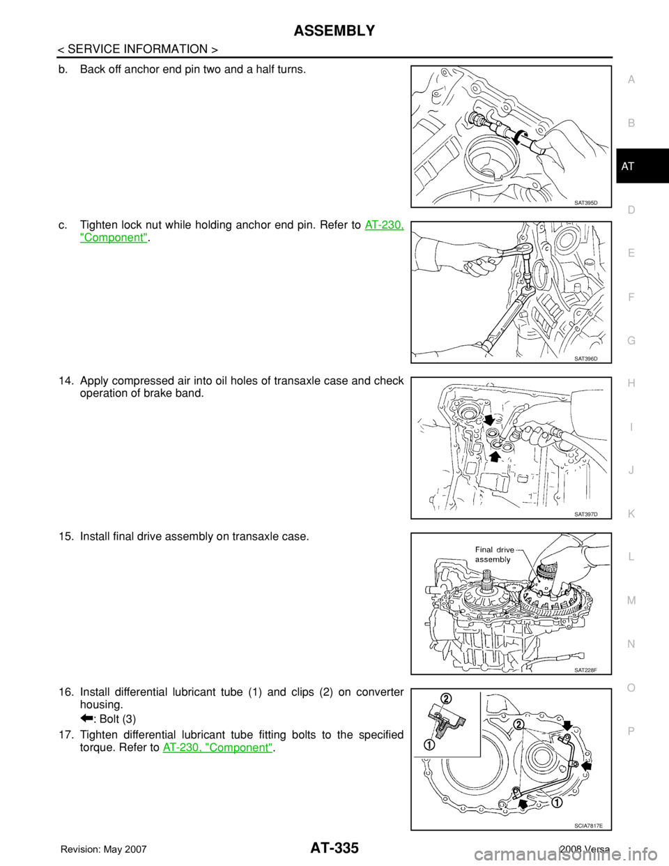 NISSAN TIIDA 2008 Service Repair Manual ASSEMBLY
AT-335
< SERVICE INFORMATION >
D
E
F
G
H
I
J
K
L
MA
B
AT
N
O
P
b. Back off anchor end pin two and a half turns.
c. Tighten lock nut while holding anchor end pin. Refer to AT-230,
"Compone NISSAN TIIDA 2008 Service Repair Manual ASSEMBLY
AT-335
< SERVICE INFORMATION >
D
E
F
G
H
I
J
K
L
MA
B
AT
N
O
P
b. Back off anchor end pin two and a half turns.
c. Tighten lock nut while holding anchor end pin. Refer to AT-230,
"Compone