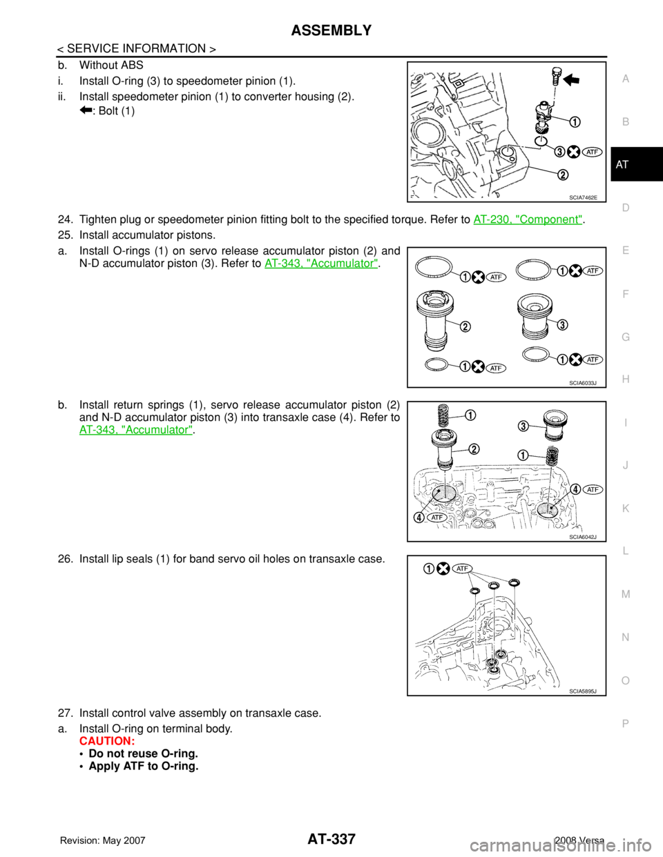 NISSAN TIIDA 2008 Service Repair Manual ASSEMBLY
AT-337
< SERVICE INFORMATION >
D
E
F
G
H
I
J
K
L
MA
B
AT
N
O
P
b. Without ABS
i. Install O-ring (3) to speedometer pinion (1).
ii. Install speedometer pinion (1) to converter housing (2).
: B NISSAN TIIDA 2008 Service Repair Manual ASSEMBLY
AT-337
< SERVICE INFORMATION >
D
E
F
G
H
I
J
K
L
MA
B
AT
N
O
P
b. Without ABS
i. Install O-ring (3) to speedometer pinion (1).
ii. Install speedometer pinion (1) to converter housing (2).
: B
