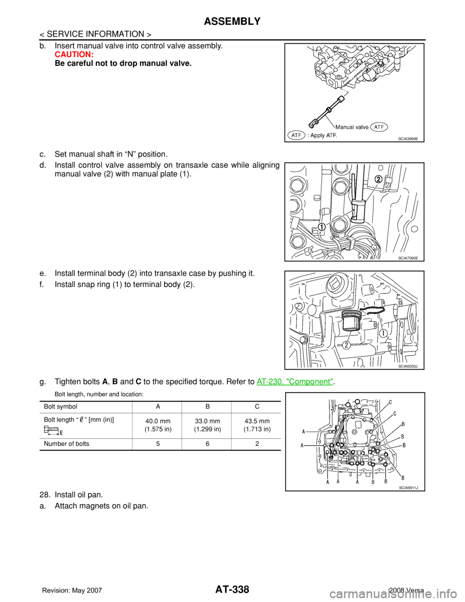 NISSAN TIIDA 2008 Service Repair Manual AT-338
< SERVICE INFORMATION >
ASSEMBLY
b. Insert manual valve into control valve assembly.
CAUTION:
Be careful not to drop manual valve.
c. Set manual shaft in “N” position.
d. Install control va NISSAN TIIDA 2008 Service Repair Manual AT-338
< SERVICE INFORMATION >
ASSEMBLY
b. Insert manual valve into control valve assembly.
CAUTION:
Be careful not to drop manual valve.
c. Set manual shaft in “N” position.
d. Install control va