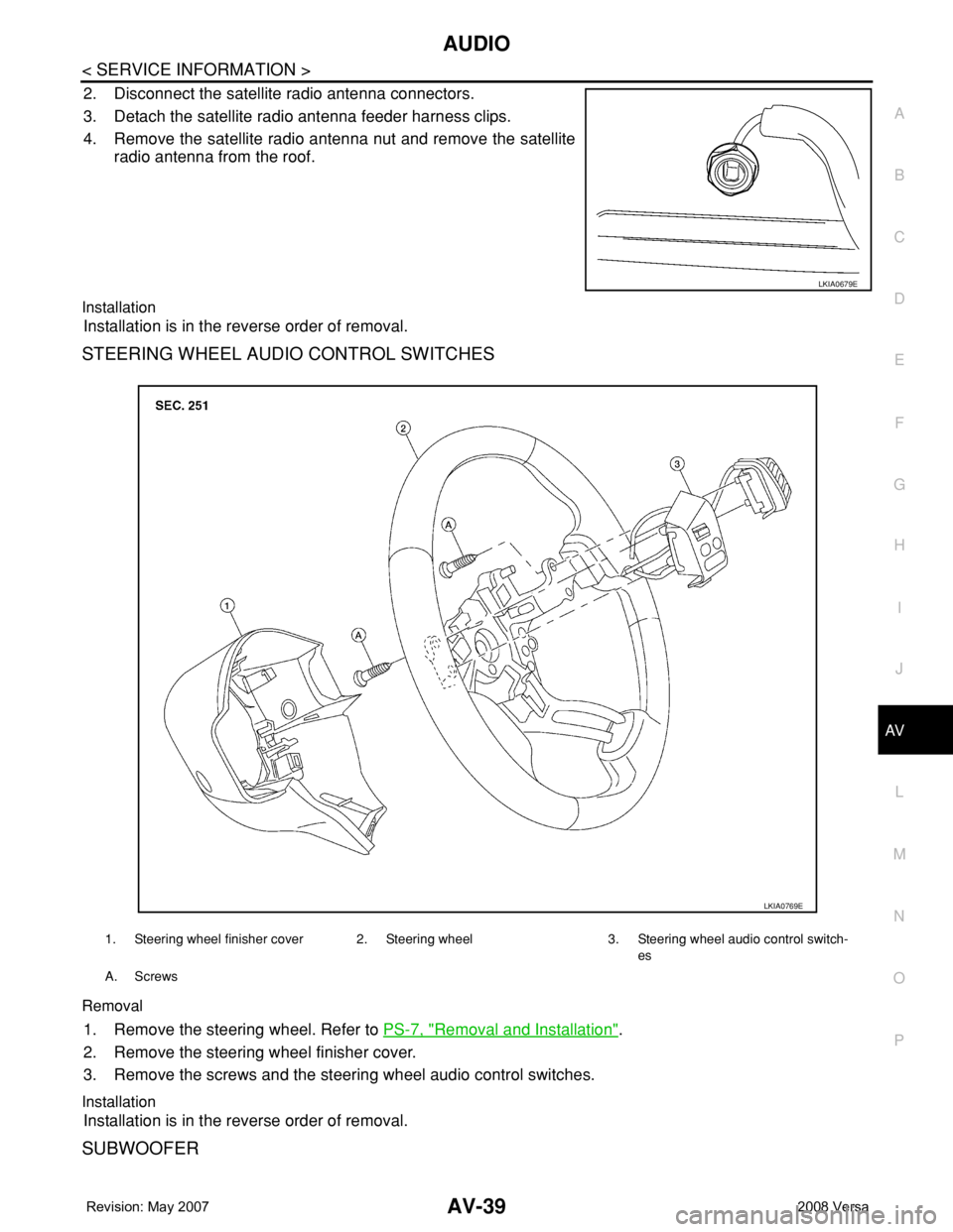 NISSAN TIIDA 2008 Service Repair Manual AUDIO
AV-39
< SERVICE INFORMATION >
C
D
E
F
G
H
I
J
L
MA
B
AV
N
O
P
2. Disconnect the satellite radio antenna connectors.
3. Detach the satellite radio antenna feeder harness clips.
4. Remove the sate NISSAN TIIDA 2008 Service Repair Manual AUDIO
AV-39
< SERVICE INFORMATION >
C
D
E
F
G
H
I
J
L
MA
B
AV
N
O
P
2. Disconnect the satellite radio antenna connectors.
3. Detach the satellite radio antenna feeder harness clips.
4. Remove the sate