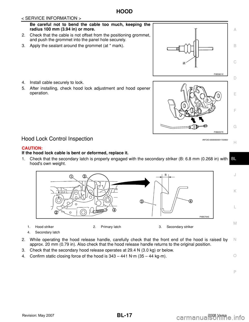 NISSAN TIIDA 2008  Service Repair Manual HOOD
BL-17
< SERVICE INFORMATION >
C
D
E
F
G
H
J
K
L
MA
B
BL
N
O
P
Be careful not to bend the cable too much, keeping the
radius 100 mm (3.94 in) or more.
2. Check that the cable is not offset from th