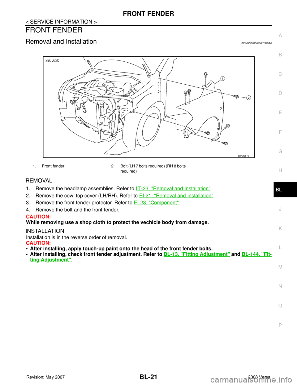 NISSAN TIIDA 2008  Service Repair Manual FRONT FENDER
BL-21
< SERVICE INFORMATION >
C
D
E
F
G
H
J
K
L
MA
B
BL
N
O
P
FRONT FENDER
Removal and InstallationINFOID:0000000001703952
REMOVAL
1. Remove the headlamp assemblies. Refer to LT-23, "