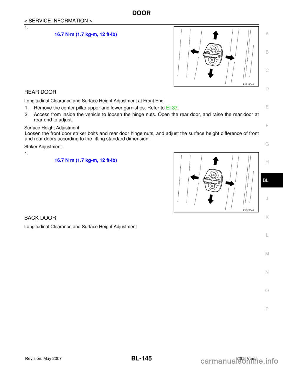 NISSAN TIIDA 2008 Service Repair Manual DOOR
BL-145
< SERVICE INFORMATION >
C
D
E
F
G
H
J
K
L
MA
B
BL
N
O
P
1.
REAR DOOR
Longitudinal Clearance and Surface Height Adjustment at Front End
1. Remove the center pillar upper and lower garnishes NISSAN TIIDA 2008 Service Repair Manual DOOR
BL-145
< SERVICE INFORMATION >
C
D
E
F
G
H
J
K
L
MA
B
BL
N
O
P
1.
REAR DOOR
Longitudinal Clearance and Surface Height Adjustment at Front End
1. Remove the center pillar upper and lower garnishes