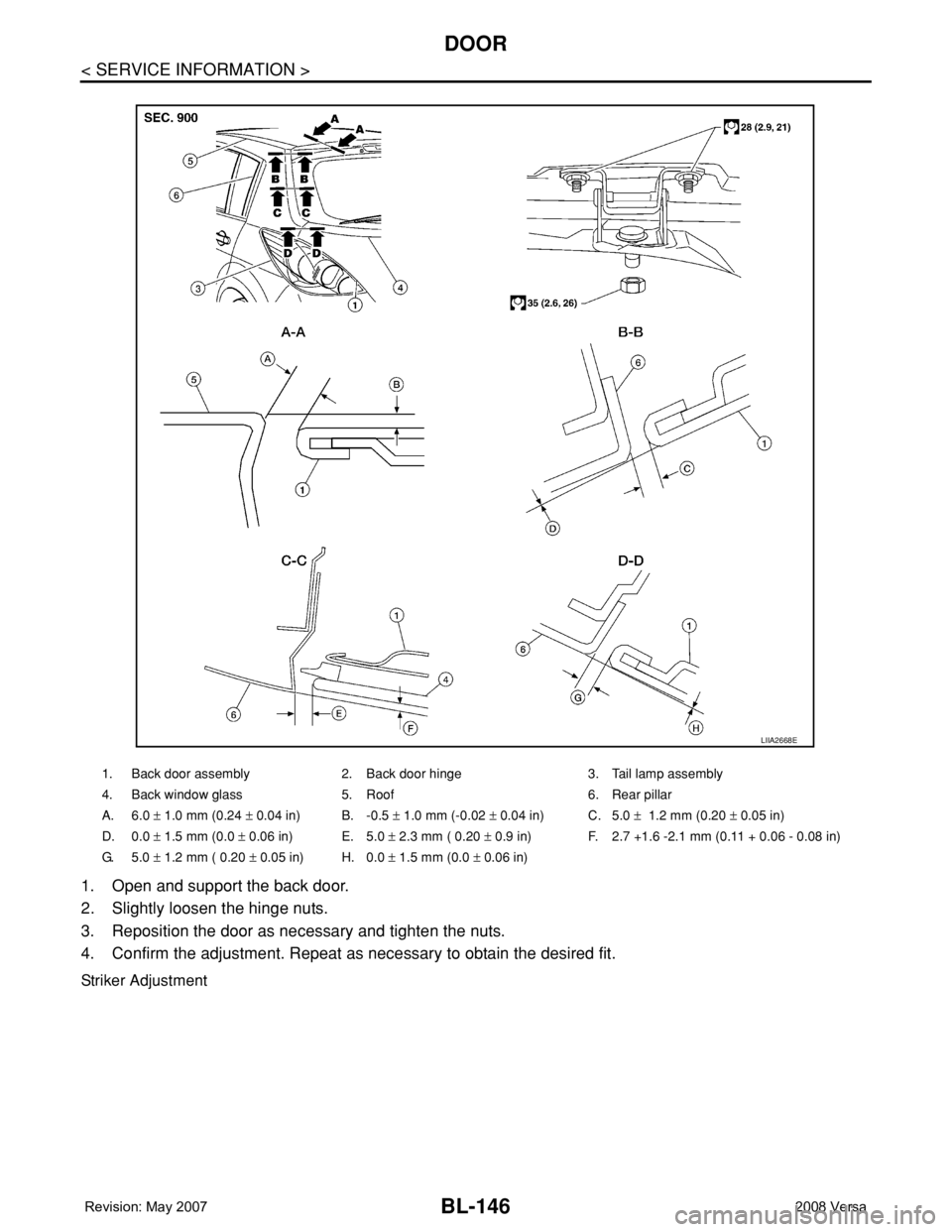 NISSAN TIIDA 2008 Service Repair Manual BL-146
< SERVICE INFORMATION >
DOOR
1. Open and support the back door.
2. Slightly loosen the hinge nuts.
3. Reposition the door as necessary and tighten the nuts.
4. Confirm the adjustment. Repeat as NISSAN TIIDA 2008 Service Repair Manual BL-146
< SERVICE INFORMATION >
DOOR
1. Open and support the back door.
2. Slightly loosen the hinge nuts.
3. Reposition the door as necessary and tighten the nuts.
4. Confirm the adjustment. Repeat as