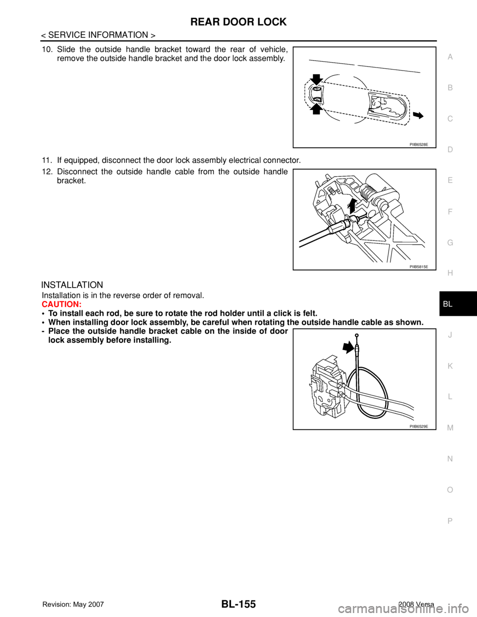 NISSAN TIIDA 2008 Service Repair Manual REAR DOOR LOCK
BL-155
< SERVICE INFORMATION >
C
D
E
F
G
H
J
K
L
MA
B
BL
N
O
P
10. Slide the outside handle bracket toward the rear of vehicle,
remove the outside handle bracket and the door lock assem NISSAN TIIDA 2008 Service Repair Manual REAR DOOR LOCK
BL-155
< SERVICE INFORMATION >
C
D
E
F
G
H
J
K
L
MA
B
BL
N
O
P
10. Slide the outside handle bracket toward the rear of vehicle,
remove the outside handle bracket and the door lock assem