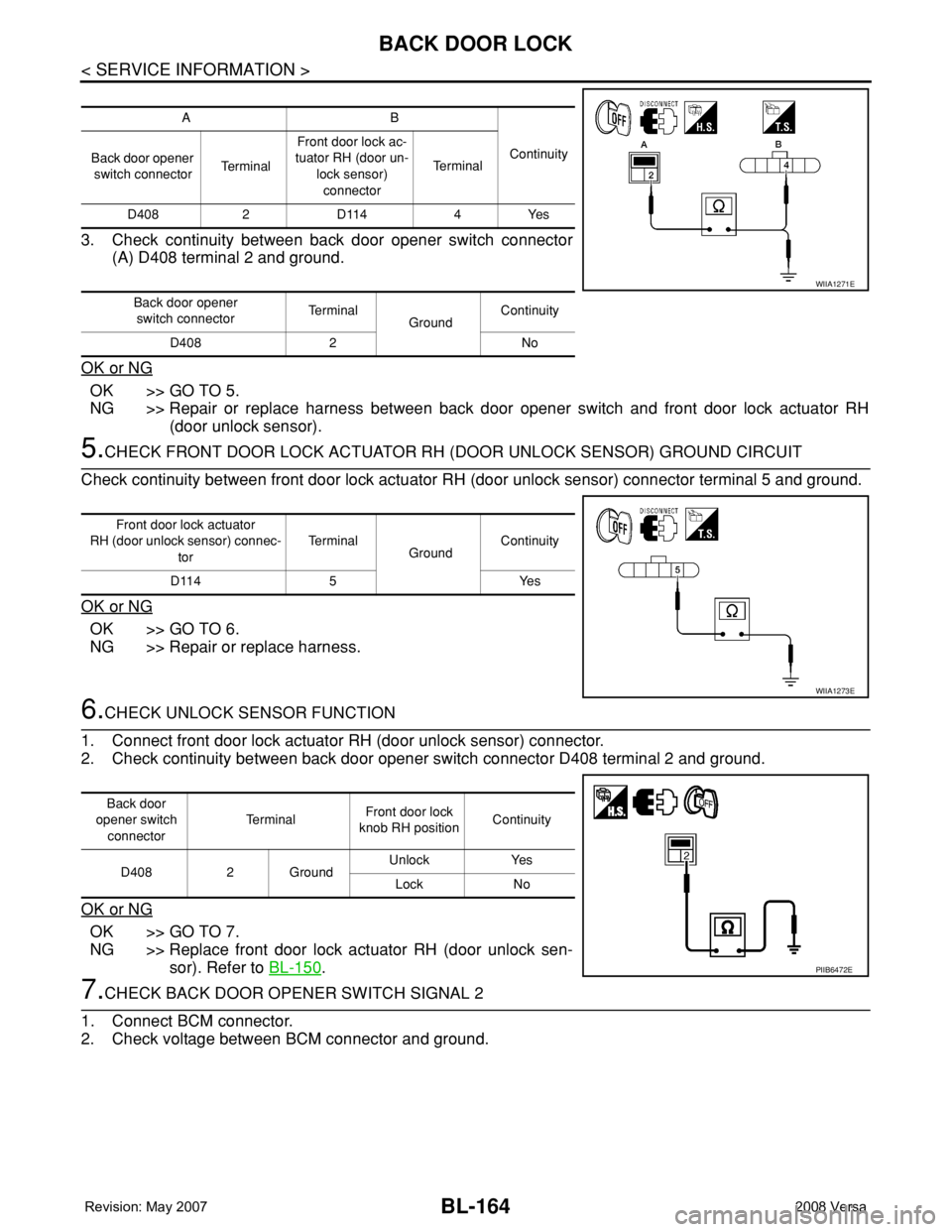 NISSAN TIIDA 2008 Service Repair Manual BL-164
< SERVICE INFORMATION >
BACK DOOR LOCK
3. Check continuity between back door opener switch connector
(A) D408 terminal 2 and ground.
OK or NG
OK >> GO TO 5.
NG >> Repair or replace harness betw NISSAN TIIDA 2008 Service Repair Manual BL-164
< SERVICE INFORMATION >
BACK DOOR LOCK
3. Check continuity between back door opener switch connector
(A) D408 terminal 2 and ground.
OK or NG
OK >> GO TO 5.
NG >> Repair or replace harness betw