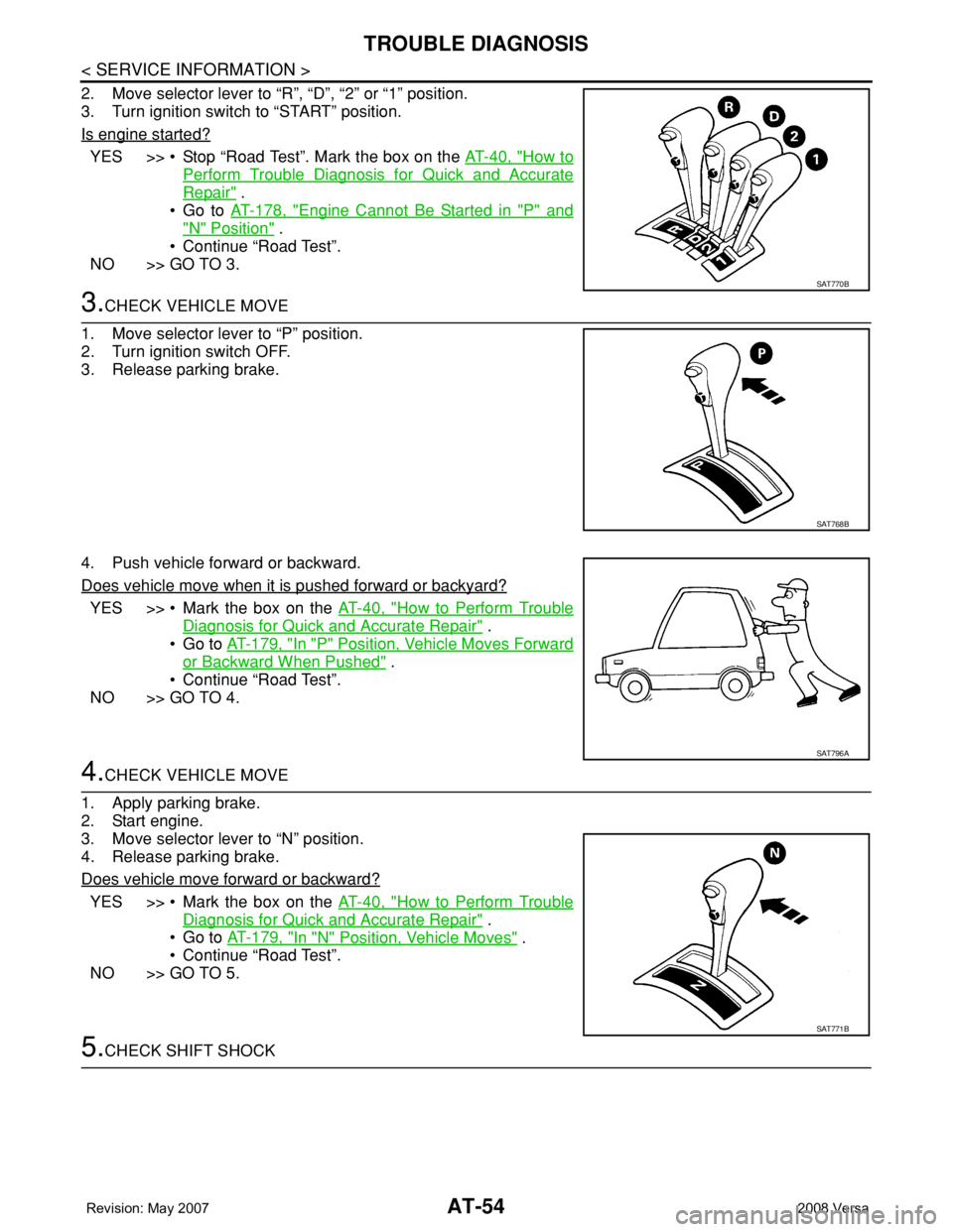 NISSAN TIIDA 2008  Service Manual PDF AT-54
< SERVICE INFORMATION >
TROUBLE DIAGNOSIS
2. Move selector lever to “R”, “D”, “2” or “1” position.
3. Turn ignition switch to “START” position.
Is engine started?
YES >> • 