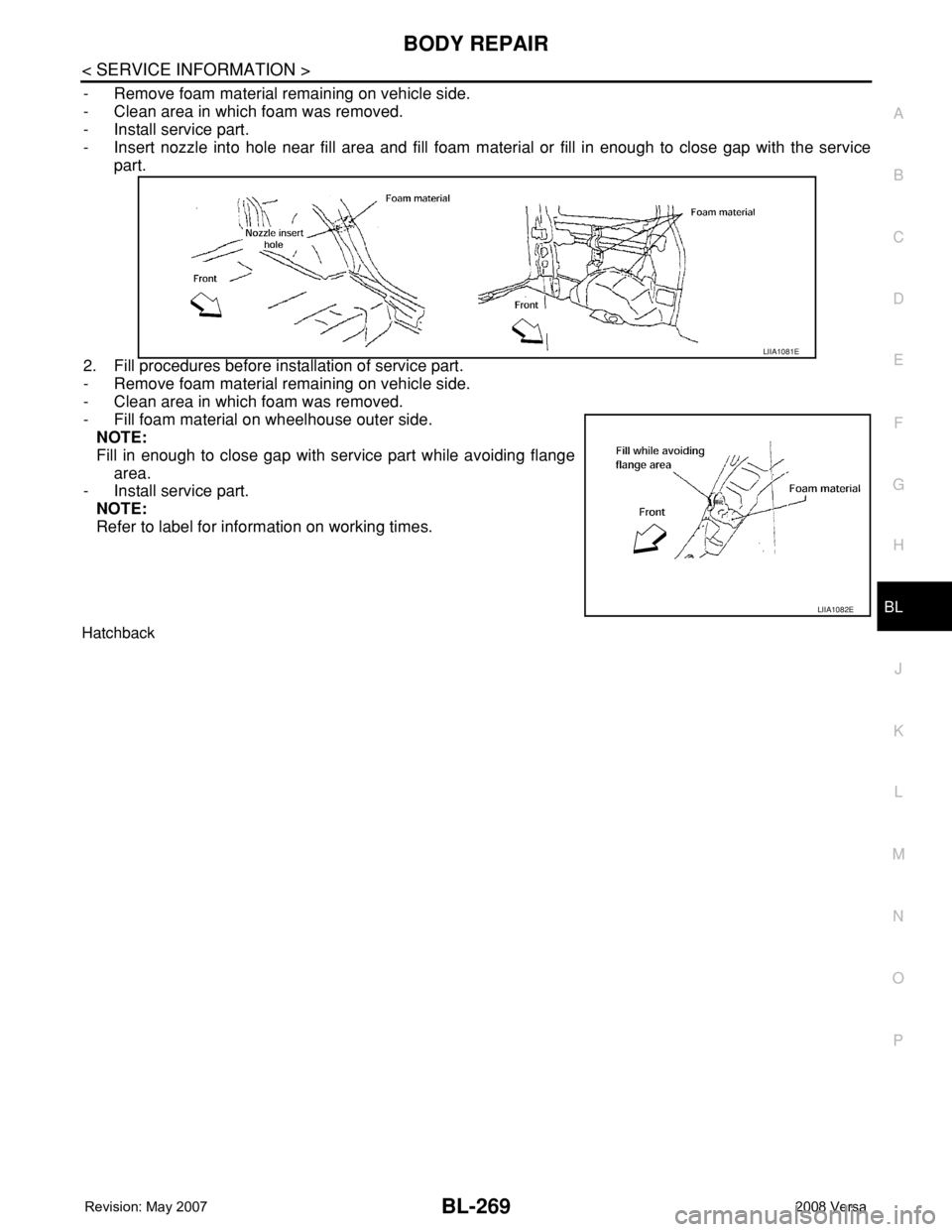 NISSAN TIIDA 2008  Service Repair Manual BODY REPAIR
BL-269
< SERVICE INFORMATION >
C
D
E
F
G
H
J
K
L
MA
B
BL
N
O
P
- Remove foam material remaining on vehicle side.
- Clean area in which foam was removed.
- Install service part.
- Insert no