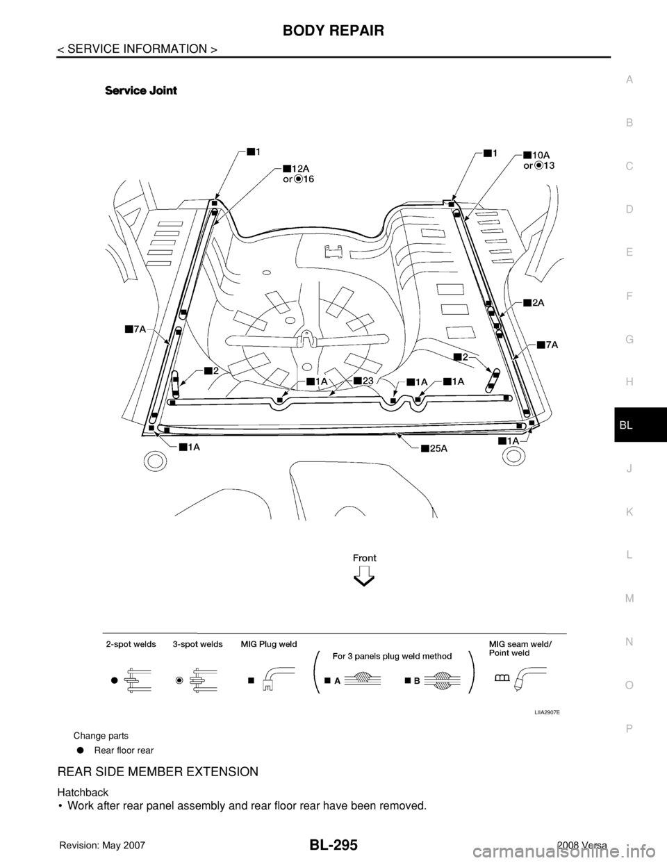 NISSAN TIIDA 2008 Service Repair Manual BODY REPAIR
BL-295
< SERVICE INFORMATION >
C
D
E
F
G
H
J
K
L
MA
B
BL
N
O
P
REAR SIDE MEMBER EXTENSION
Hatchback
• Work after rear panel assembly and rear floor rear have been removed.
Change parts
NISSAN TIIDA 2008 Service Repair Manual BODY REPAIR
BL-295
< SERVICE INFORMATION >
C
D
E
F
G
H
J
K
L
MA
B
BL
N
O
P
REAR SIDE MEMBER EXTENSION
Hatchback
• Work after rear panel assembly and rear floor rear have been removed.
Change parts