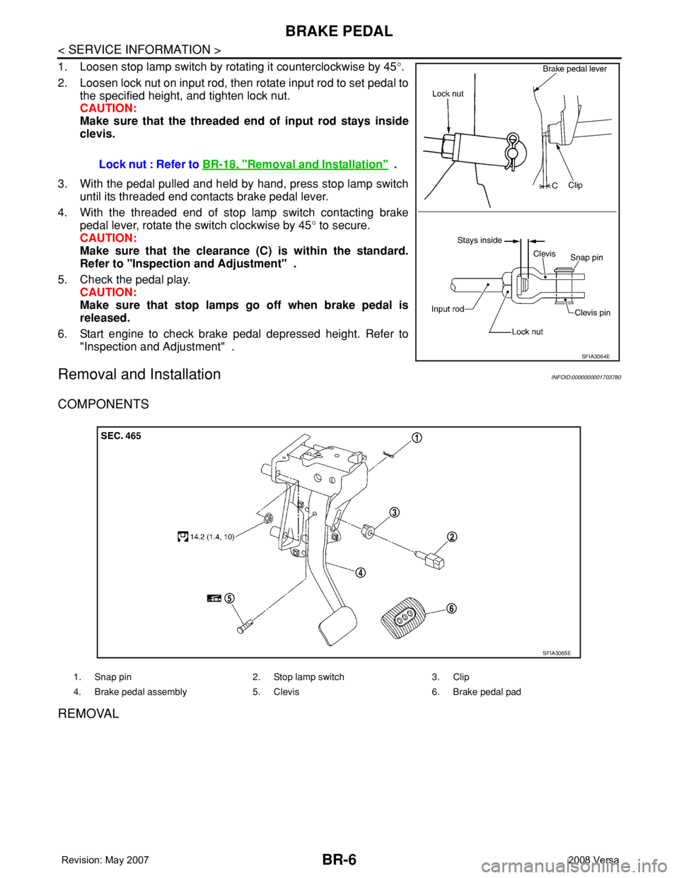 NISSAN TIIDA 2008 Service Repair Manual BR-6
< SERVICE INFORMATION >
BRAKE PEDAL
1. Loosen stop lamp switch by rotating it counterclockwise by 45°.
2. Loosen lock nut on input rod, then rotate input rod to set pedal to
the specified height NISSAN TIIDA 2008 Service Repair Manual BR-6
< SERVICE INFORMATION >
BRAKE PEDAL
1. Loosen stop lamp switch by rotating it counterclockwise by 45°.
2. Loosen lock nut on input rod, then rotate input rod to set pedal to
the specified height