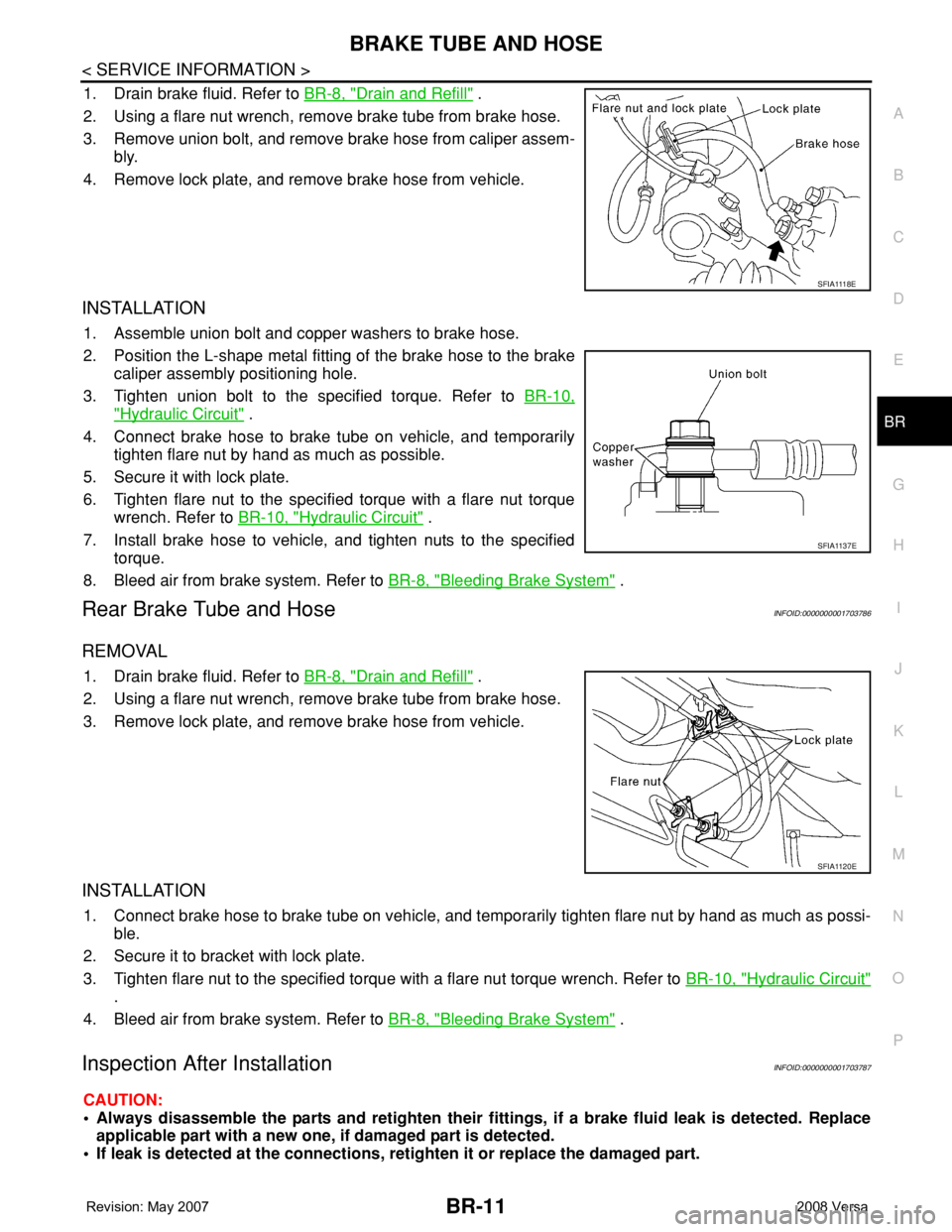 NISSAN TIIDA 2008  Service Repair Manual BRAKE TUBE AND HOSE
BR-11
< SERVICE INFORMATION >
C
D
E
G
H
I
J
K
L
MA
B
BR
N
O
P
1. Drain brake fluid. Refer to BR-8, "Drain and Refill" .
2. Using a flare nut wrench, remove brake tube from 