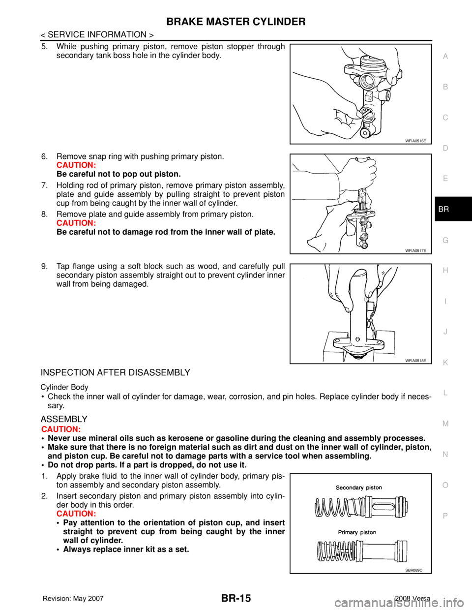 NISSAN TIIDA 2008  Service Repair Manual BRAKE MASTER CYLINDER
BR-15
< SERVICE INFORMATION >
C
D
E
G
H
I
J
K
L
MA
B
BR
N
O
P
5. While pushing primary piston, remove piston stopper through
secondary tank boss hole in the cylinder body.
6. Rem