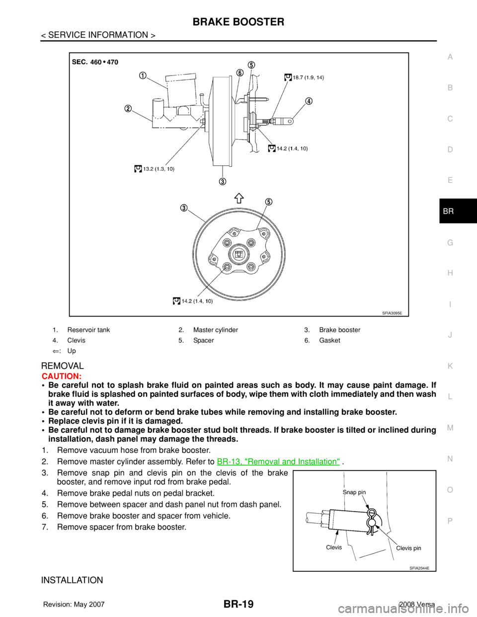 NISSAN TIIDA 2008  Service Repair Manual BRAKE BOOSTER
BR-19
< SERVICE INFORMATION >
C
D
E
G
H
I
J
K
L
MA
B
BR
N
O
P
REMOVAL
CAUTION:
• Be careful not to splash brake fluid on painted areas such as body. It may cause paint damage. If
brake