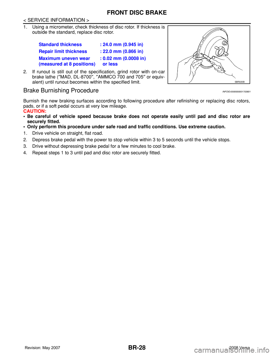 NISSAN TIIDA 2008 Service Repair Manual BR-28
< SERVICE INFORMATION >
FRONT DISC BRAKE
1. Using a micrometer, check thickness of disc rotor. If thickness is
outside the standard, replace disc rotor.
2. If runout is still out of the specific NISSAN TIIDA 2008 Service Repair Manual BR-28
< SERVICE INFORMATION >
FRONT DISC BRAKE
1. Using a micrometer, check thickness of disc rotor. If thickness is
outside the standard, replace disc rotor.
2. If runout is still out of the specific