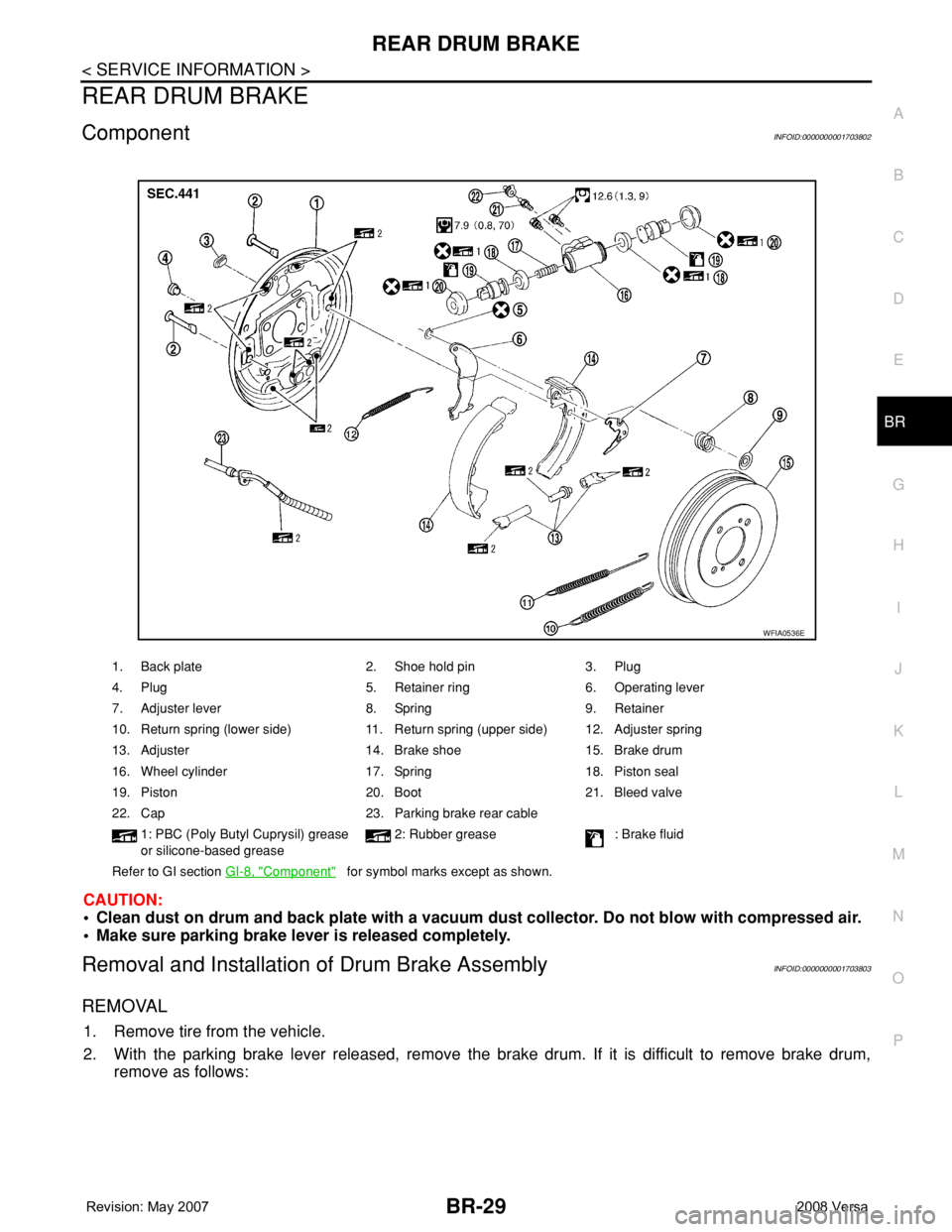 NISSAN TIIDA 2008  Service Repair Manual REAR DRUM BRAKE
BR-29
< SERVICE INFORMATION >
C
D
E
G
H
I
J
K
L
MA
B
BR
N
O
P
REAR DRUM BRAKE
ComponentINFOID:0000000001703802
CAUTION:
• Clean dust on drum and back plate with a vacuum dust collect