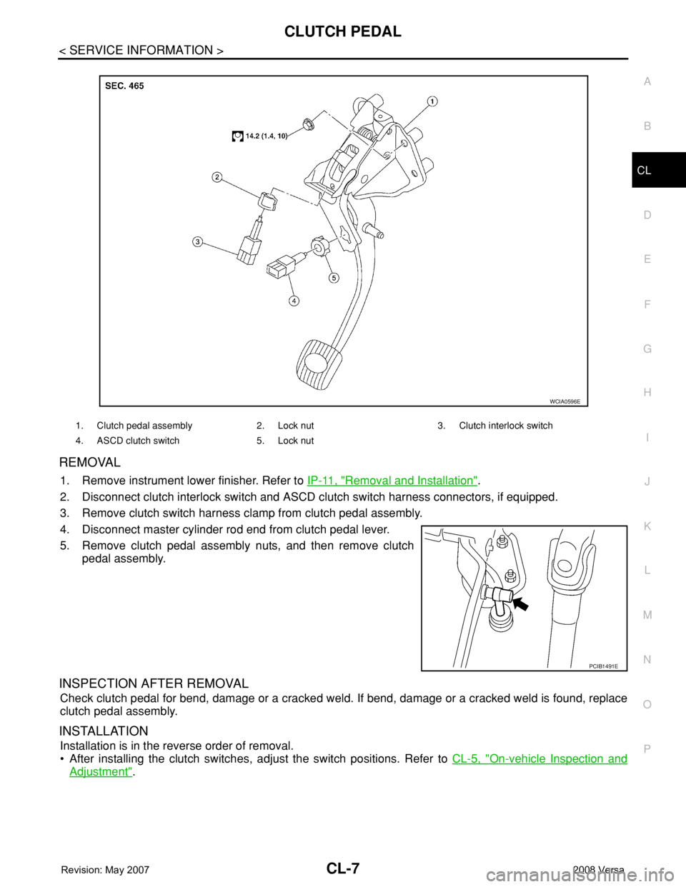 NISSAN TIIDA 2008 Service Repair Manual CLUTCH PEDAL
CL-7
< SERVICE INFORMATION >
D
E
F
G
H
I
J
K
L
MA
B
CL
N
O
P
REMOVAL
1. Remove instrument lower finisher. Refer to IP-11, "Removal and Installation".
2. Disconnect clutch interloc NISSAN TIIDA 2008 Service Repair Manual CLUTCH PEDAL
CL-7
< SERVICE INFORMATION >
D
E
F
G
H
I
J
K
L
MA
B
CL
N
O
P
REMOVAL
1. Remove instrument lower finisher. Refer to IP-11, "Removal and Installation".
2. Disconnect clutch interloc