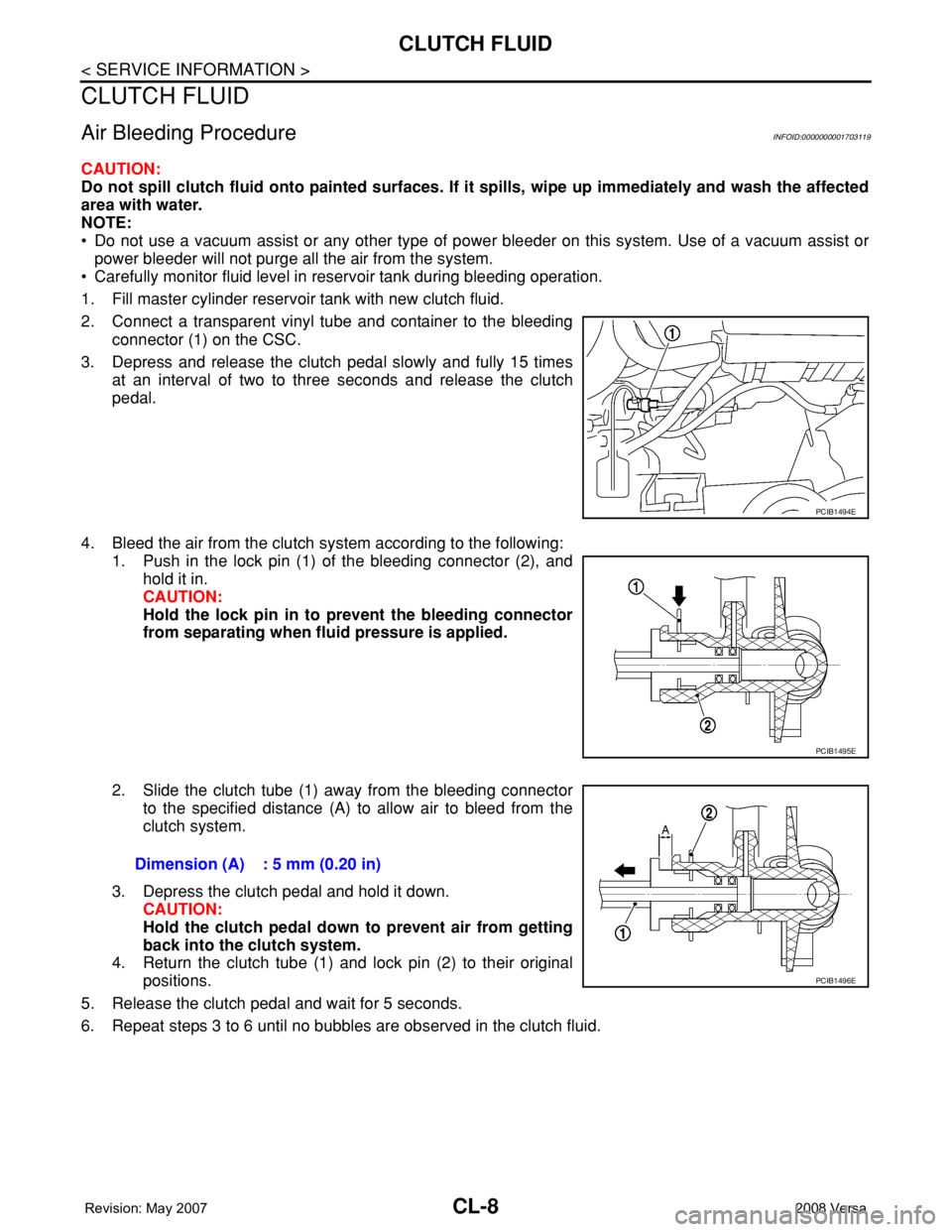 NISSAN TIIDA 2008 Service Repair Manual CL-8
< SERVICE INFORMATION >
CLUTCH FLUID
CLUTCH FLUID
Air Bleeding ProcedureINFOID:0000000001703119
CAUTION:
Do not spill clutch fluid onto painted surfaces. If it spills, wipe up immediately and was NISSAN TIIDA 2008 Service Repair Manual CL-8
< SERVICE INFORMATION >
CLUTCH FLUID
CLUTCH FLUID
Air Bleeding ProcedureINFOID:0000000001703119
CAUTION:
Do not spill clutch fluid onto painted surfaces. If it spills, wipe up immediately and was