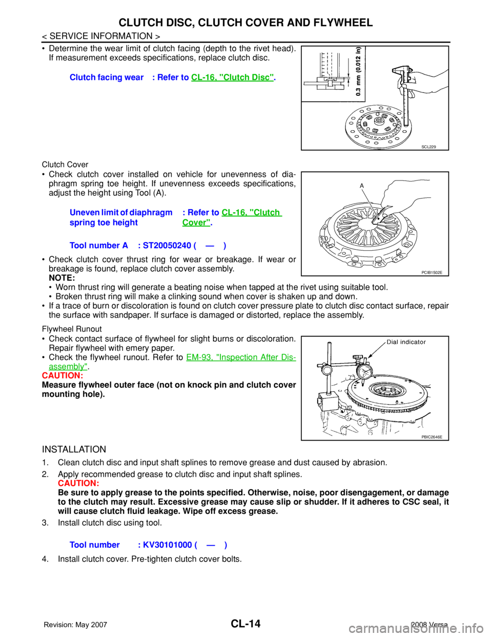 NISSAN TIIDA 2008 Service Repair Manual CL-14
< SERVICE INFORMATION >
CLUTCH DISC, CLUTCH COVER AND FLYWHEEL
• Determine the wear limit of clutch facing (depth to the rivet head).
If measurement exceeds specifications, replace clutch disc NISSAN TIIDA 2008 Service Repair Manual CL-14
< SERVICE INFORMATION >
CLUTCH DISC, CLUTCH COVER AND FLYWHEEL
• Determine the wear limit of clutch facing (depth to the rivet head).
If measurement exceeds specifications, replace clutch disc