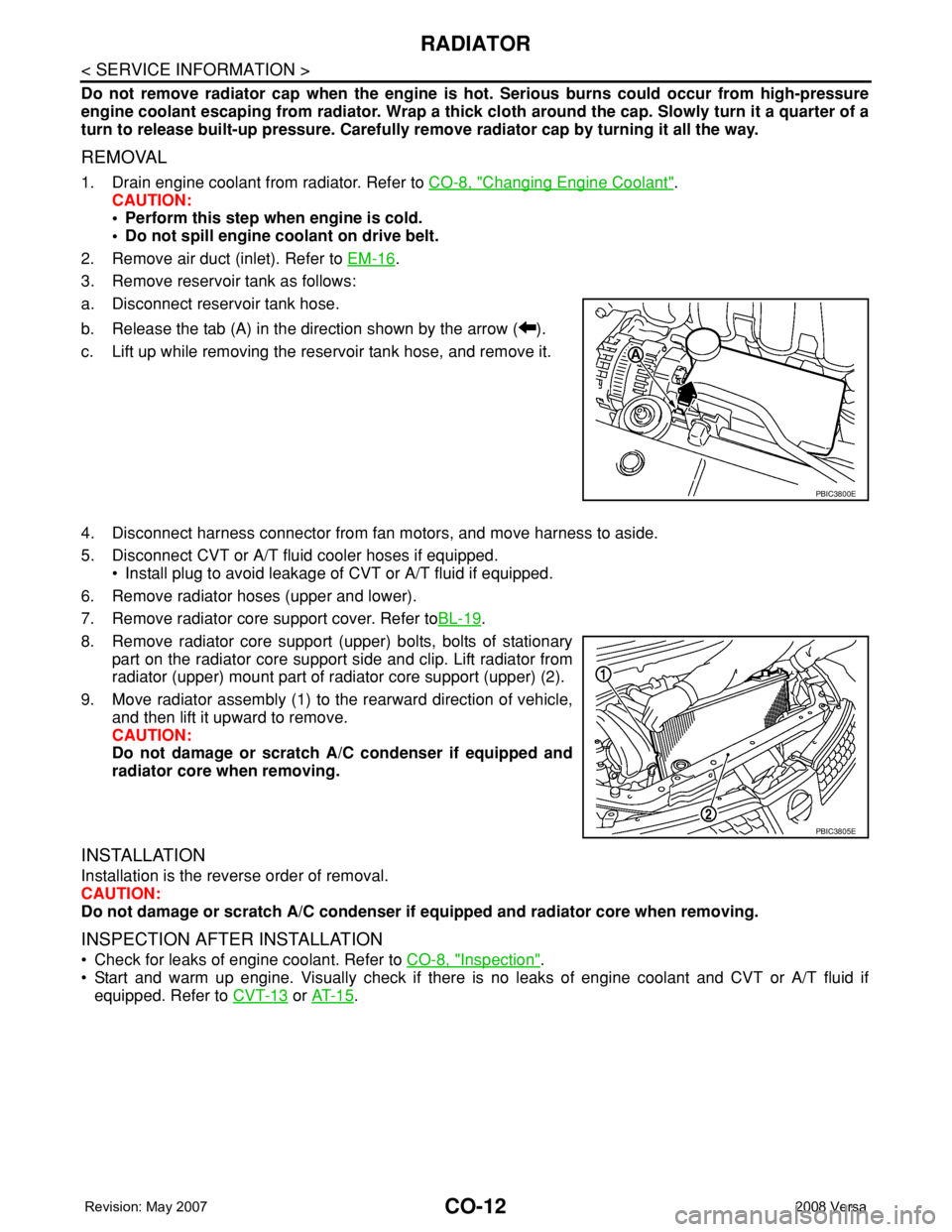 NISSAN TIIDA 2008  Service Repair Manual CO-12
< SERVICE INFORMATION >
RADIATOR
Do not remove radiator cap when the engine is hot. Serious burns could occur from high-pressure
engine coolant escaping from radiator. Wrap a thick cloth around 