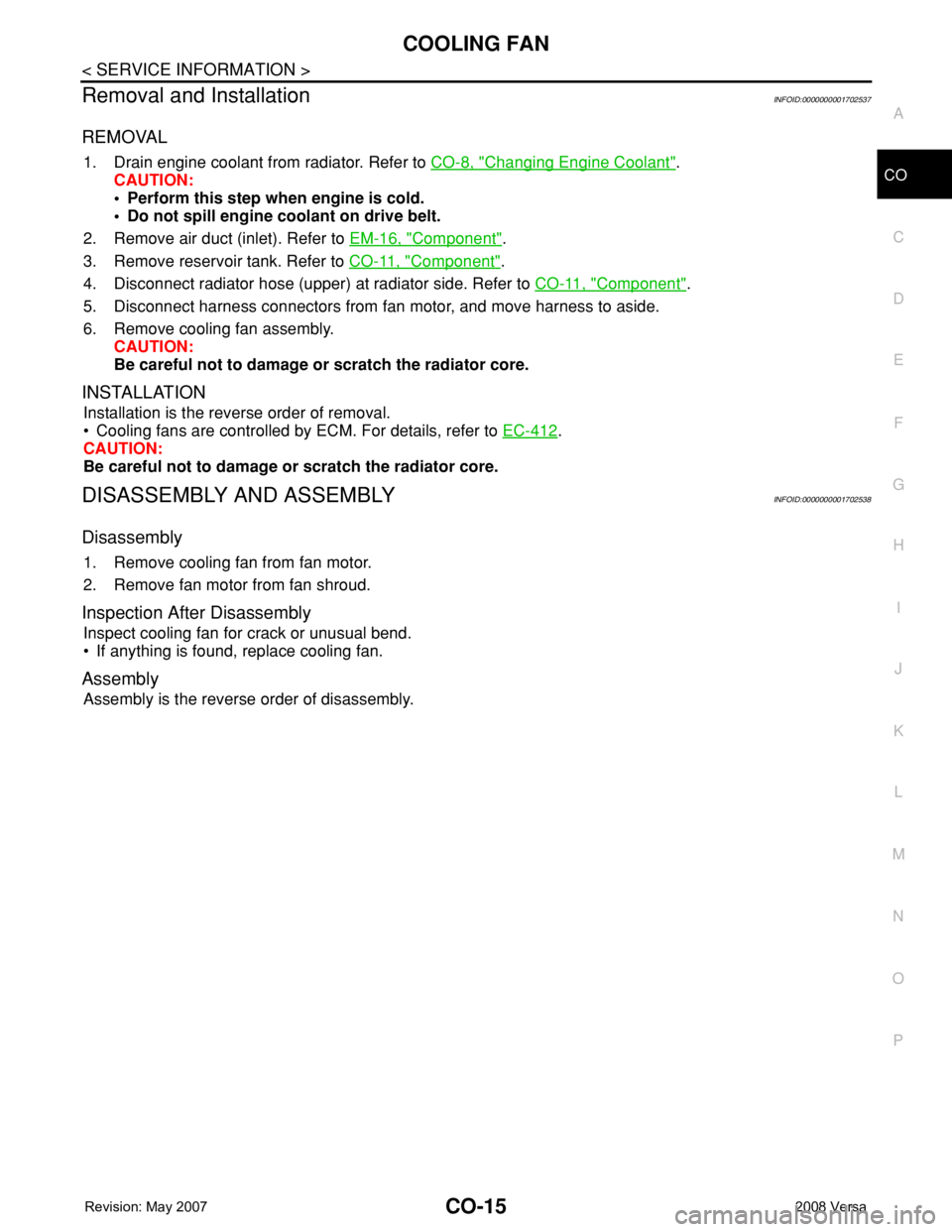 NISSAN TIIDA 2008  Service Repair Manual COOLING FAN
CO-15
< SERVICE INFORMATION >
C
D
E
F
G
H
I
J
K
L
MA
CO
N
P O
Removal and InstallationINFOID:0000000001702537
REMOVAL
1. Drain engine coolant from radiator. Refer to CO-8, "Changing En
