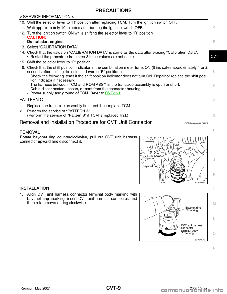 NISSAN TIIDA 2008 Service Repair Manual PRECAUTIONS
CVT-9
< SERVICE INFORMATION >
D
E
F
G
H
I
J
K
L
MA
B
CVT
N
O
P
10. Shift the selector lever to “R” position after replacing TCM. Turn the ignition switch OFF.
11. Wait approximately 10 NISSAN TIIDA 2008 Service Repair Manual PRECAUTIONS
CVT-9
< SERVICE INFORMATION >
D
E
F
G
H
I
J
K
L
MA
B
CVT
N
O
P
10. Shift the selector lever to “R” position after replacing TCM. Turn the ignition switch OFF.
11. Wait approximately 10