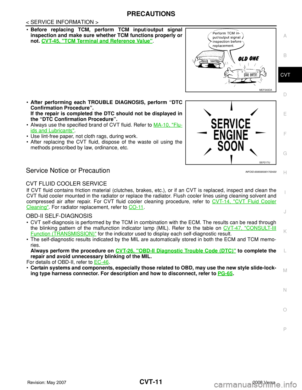 NISSAN TIIDA 2008 Service Repair Manual PRECAUTIONS
CVT-11
< SERVICE INFORMATION >
D
E
F
G
H
I
J
K
L
MA
B
CVT
N
O
P
•Before replacing TCM, perform TCM input/output signal
inspection and make sure whether TCM functions properly or
not. CVT NISSAN TIIDA 2008 Service Repair Manual PRECAUTIONS
CVT-11
< SERVICE INFORMATION >
D
E
F
G
H
I
J
K
L
MA
B
CVT
N
O
P
•Before replacing TCM, perform TCM input/output signal
inspection and make sure whether TCM functions properly or
not. CVT