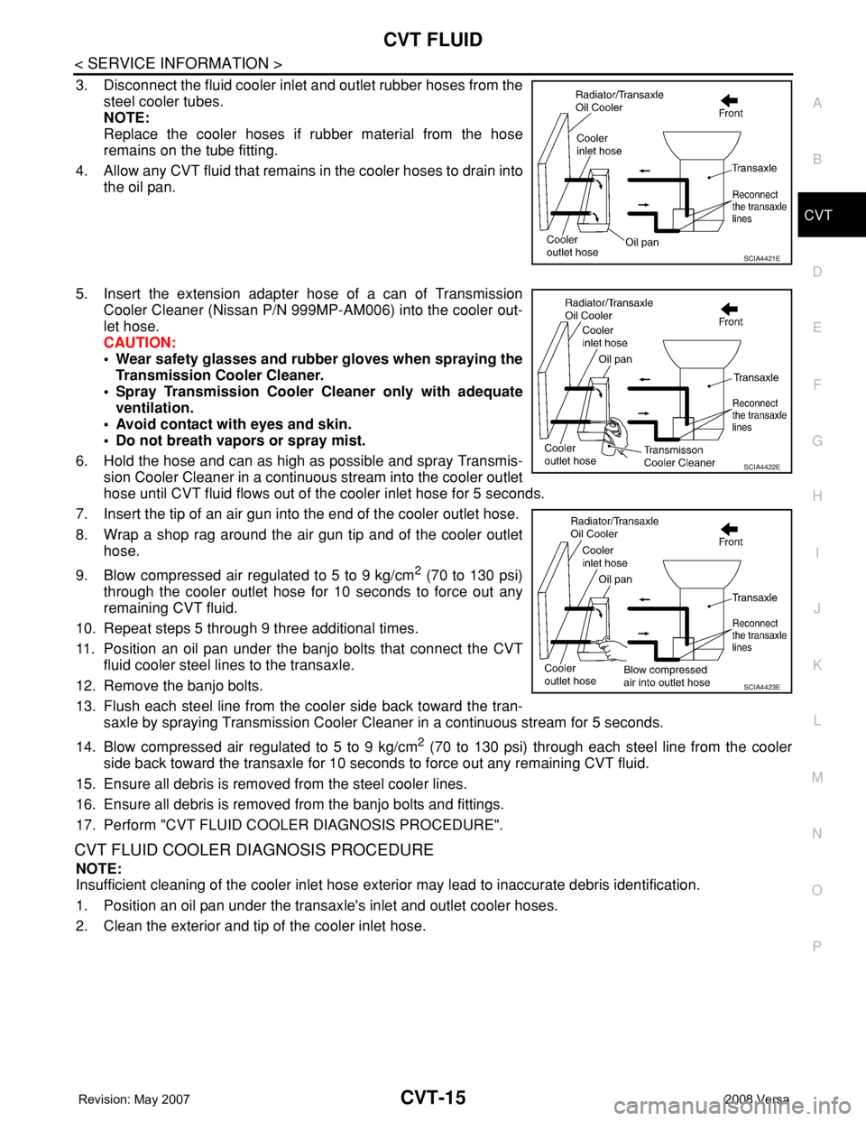 NISSAN TIIDA 2008 Service Repair Manual CVT FLUID
CVT-15
< SERVICE INFORMATION >
D
E
F
G
H
I
J
K
L
MA
B
CVT
N
O
P
3. Disconnect the fluid cooler inlet and outlet rubber hoses from the
steel cooler tubes.
NOTE:
Replace the cooler hoses if ru NISSAN TIIDA 2008 Service Repair Manual CVT FLUID
CVT-15
< SERVICE INFORMATION >
D
E
F
G
H
I
J
K
L
MA
B
CVT
N
O
P
3. Disconnect the fluid cooler inlet and outlet rubber hoses from the
steel cooler tubes.
NOTE:
Replace the cooler hoses if ru