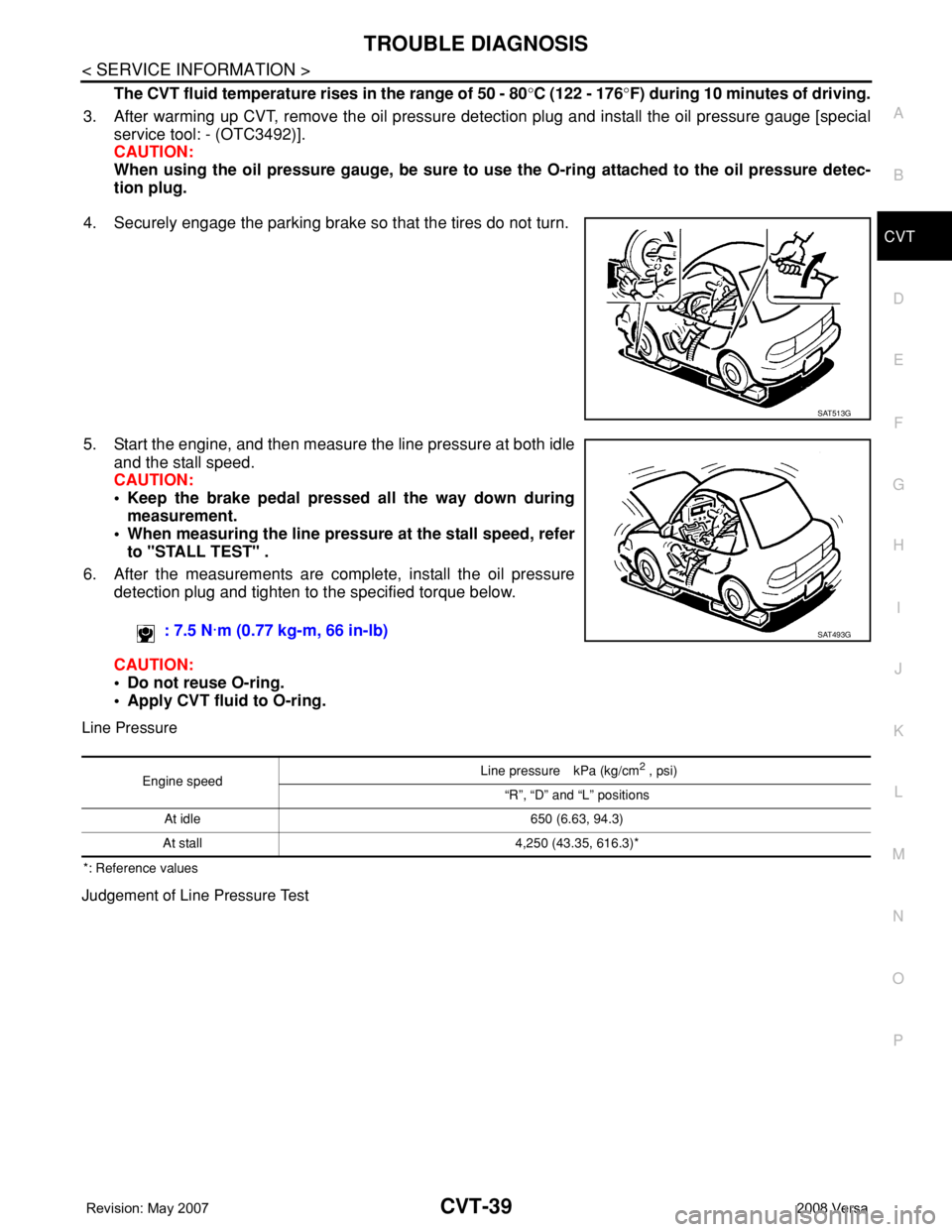 NISSAN TIIDA 2008 Service Repair Manual TROUBLE DIAGNOSIS
CVT-39
< SERVICE INFORMATION >
D
E
F
G
H
I
J
K
L
MA
B
CVT
N
O
P
The CVT fluid temperature rises in the range of 50 - 80°C (122 - 176°F) during 10 minutes of driving.
3. After warmi NISSAN TIIDA 2008 Service Repair Manual TROUBLE DIAGNOSIS
CVT-39
< SERVICE INFORMATION >
D
E
F
G
H
I
J
K
L
MA
B
CVT
N
O
P
The CVT fluid temperature rises in the range of 50 - 80°C (122 - 176°F) during 10 minutes of driving.
3. After warmi