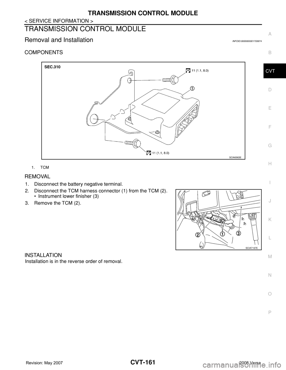 NISSAN TIIDA 2008  Service Repair Manual TRANSMISSION CONTROL MODULE
CVT-161
< SERVICE INFORMATION >
D
E
F
G
H
I
J
K
L
MA
B
CVT
N
O
P
TRANSMISSION CONTROL MODULE
Removal and InstallationINFOID:0000000001703674
COMPONENTS
REMOVAL
1. Disconnec