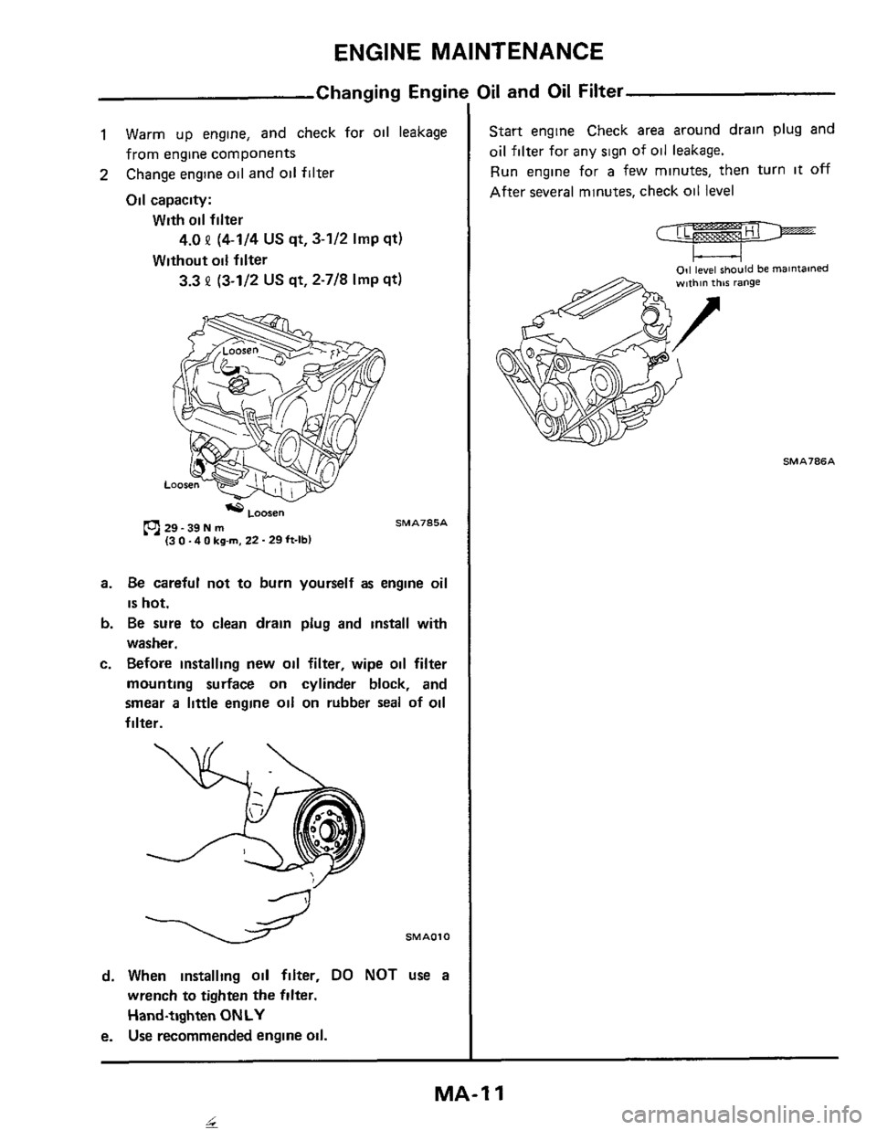 NISSAN 300ZX 1984 Z31 Maintenance User Guide ENGINE MAINTENANCE
Changing Engine Oil and Oil Filter
1
2
Warm up engine, and check for oil leakage
from engine components
Change engine
oil and oil filter
Oil capacity:
With oil filter NISSAN 300ZX 1984 Z31 Maintenance User Guide ENGINE MAINTENANCE
Changing Engine Oil and Oil Filter
1
2
Warm up engine, and check for oil leakage
from engine components
Change engine
oil and oil filter
Oil capacity:
With oil filter