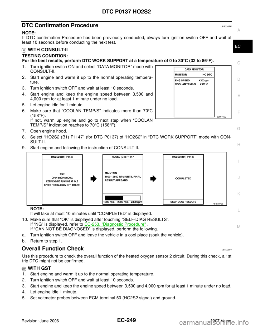 NISSAN TIIDA 2007  Service Repair Manual DTC P0137 HO2S2
EC-249
C
D
E
F
G
H
I
J
K
L
MA
EC
Revision: June 20062007 Versa
DTC Confirmation ProcedureUBS00QFH
NOTE:
If DTC confirmation Procedure has been previously conducted, always turn ignitio