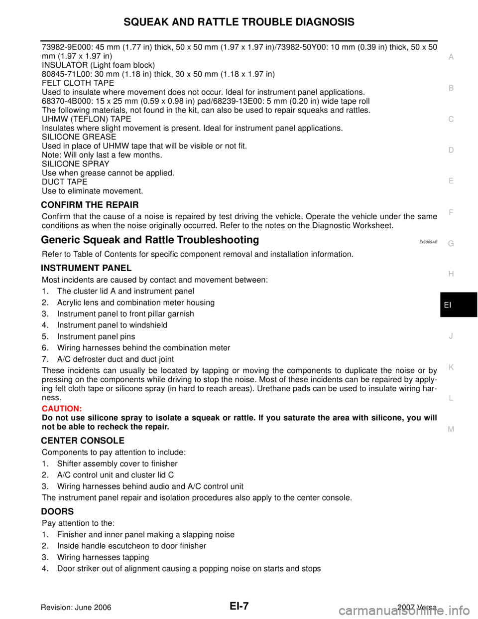 NISSAN TIIDA 2007  Service Repair Manual SQUEAK AND RATTLE TROUBLE DIAGNOSIS
EI-7
C
D
E
F
G
H
J
K
L
MA
B
EI
Revision: June 20062007 Versa
73982-9E000: 45 mm (1.77 in) thick, 50 x 50 mm (1.97 x 1.97 in)/73982-50Y00: 10 mm (0.39 in) thick, 50 