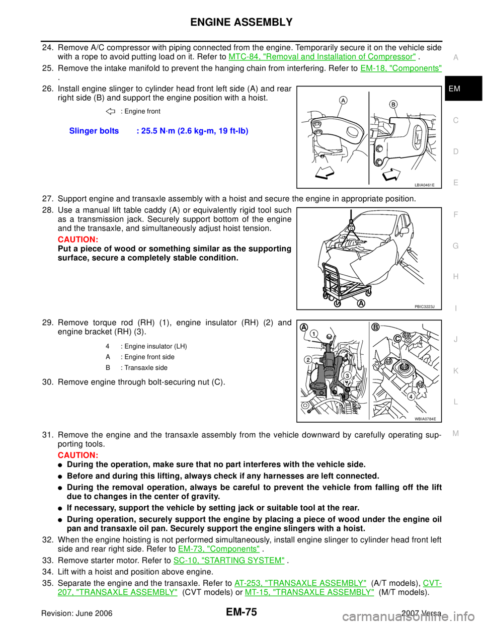 NISSAN TIIDA 2007  Service Repair Manual ENGINE ASSEMBLY
EM-75
C
D
E
F
G
H
I
J
K
L
MA
EM
Revision: June 20062007 Versa
24. Remove A/C compressor with piping connected from the engine. Temporarily secure it on the vehicle side
with a rope to 