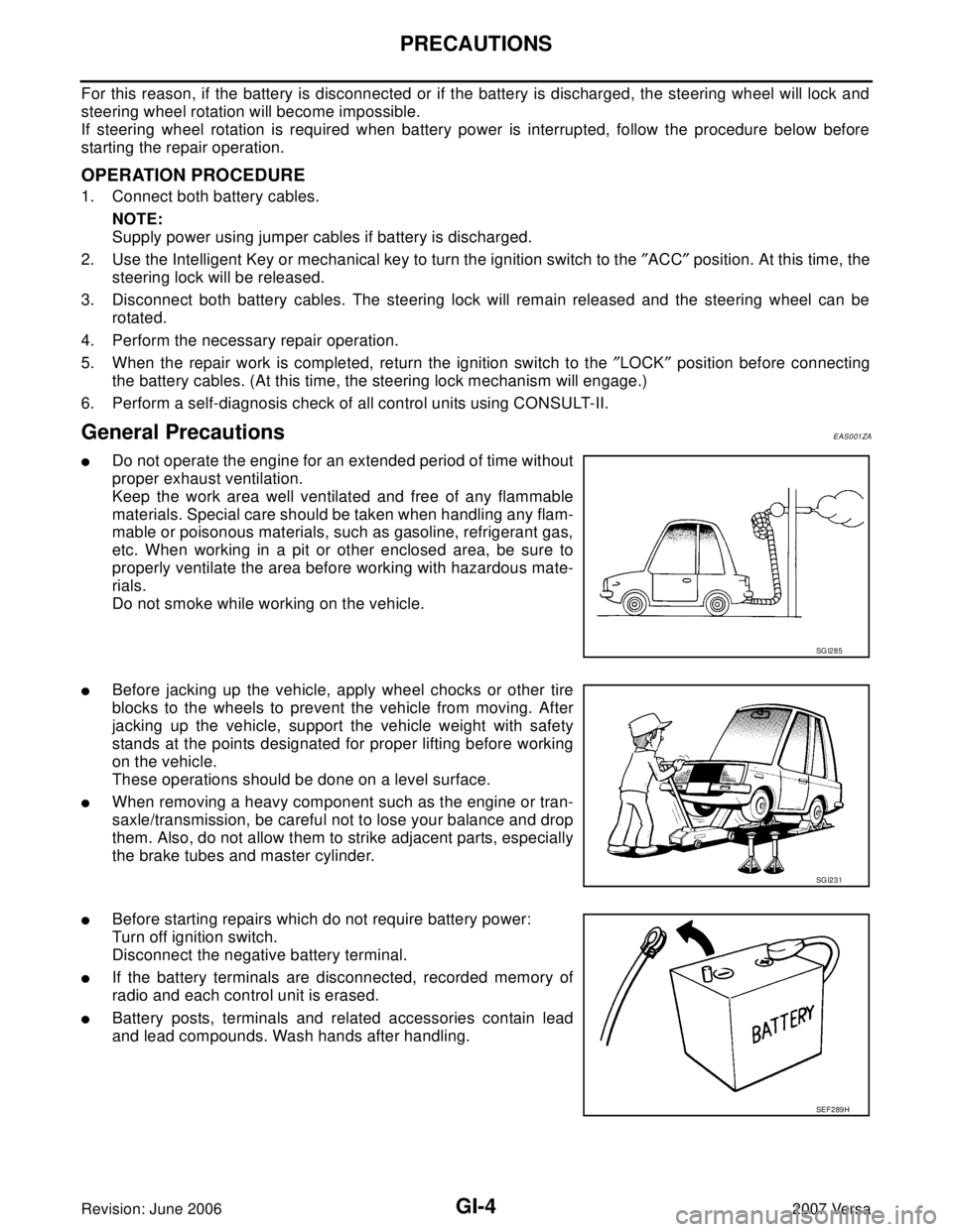 NISSAN TIIDA 2007  Service Repair Manual GI-4
PRECAUTIONS
Revision: June 20062007 Versa
For this reason, if the battery is disconnected or if the battery is discharged, the steering wheel will lock and
steering wheel rotation will become imp