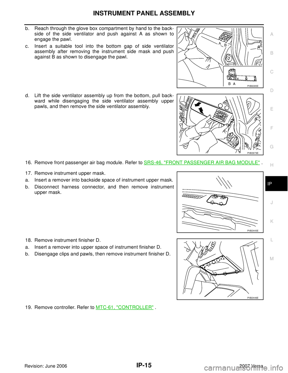 NISSAN TIIDA 2007 Service Repair Manual INSTRUMENT PANEL ASSEMBLY
IP-15
C
D
E
F
G
H
J
K
L
MA
B
IP
Revision: June 20062007 Versa
b. Reach through the glove box compartment by hand to the back-
side of the side ventilator and push against A a NISSAN TIIDA 2007 Service Repair Manual INSTRUMENT PANEL ASSEMBLY
IP-15
C
D
E
F
G
H
J
K
L
MA
B
IP
Revision: June 20062007 Versa
b. Reach through the glove box compartment by hand to the back-
side of the side ventilator and push against A a