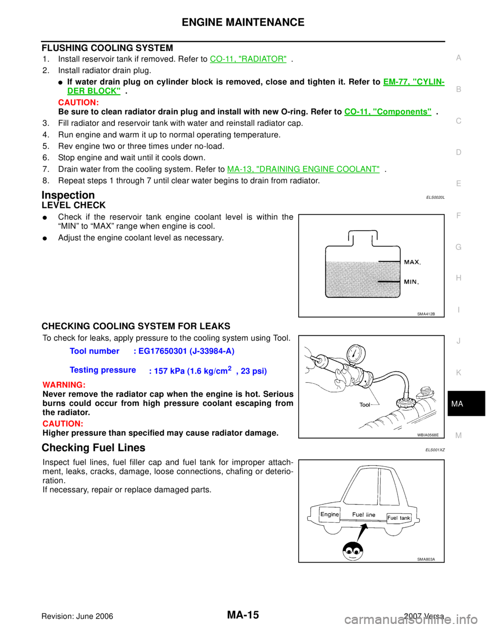 NISSAN TIIDA 2007  Service Repair Manual ENGINE MAINTENANCE
MA-15
C
D
E
F
G
H
I
J
K
MA
B
MA
Revision: June 20062007 Versa
FLUSHING COOLING SYSTEM
1. Install reservoir tank if removed. Refer to CO-11, "RADIATOR"  .
2. Install radiator drain p