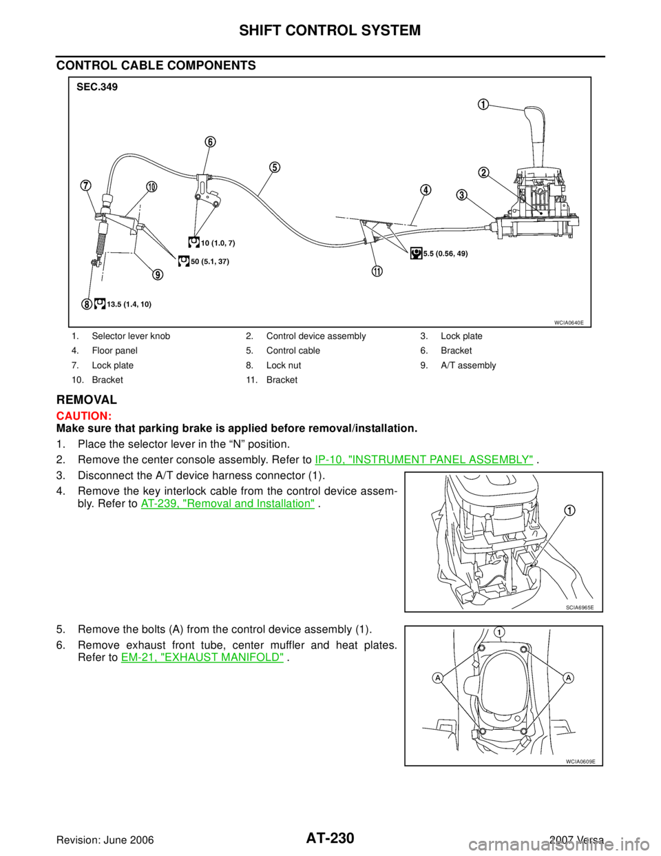 NISSAN TIIDA 2007  Service Repair Manual AT-230
SHIFT CONTROL SYSTEM
Revision: June 20062007 Versa
CONTROL CABLE COMPONENTS
REMOVAL
CAUTION:
Make sure that parking brake is applied before removal/installation.
1. Place the selector lever in 